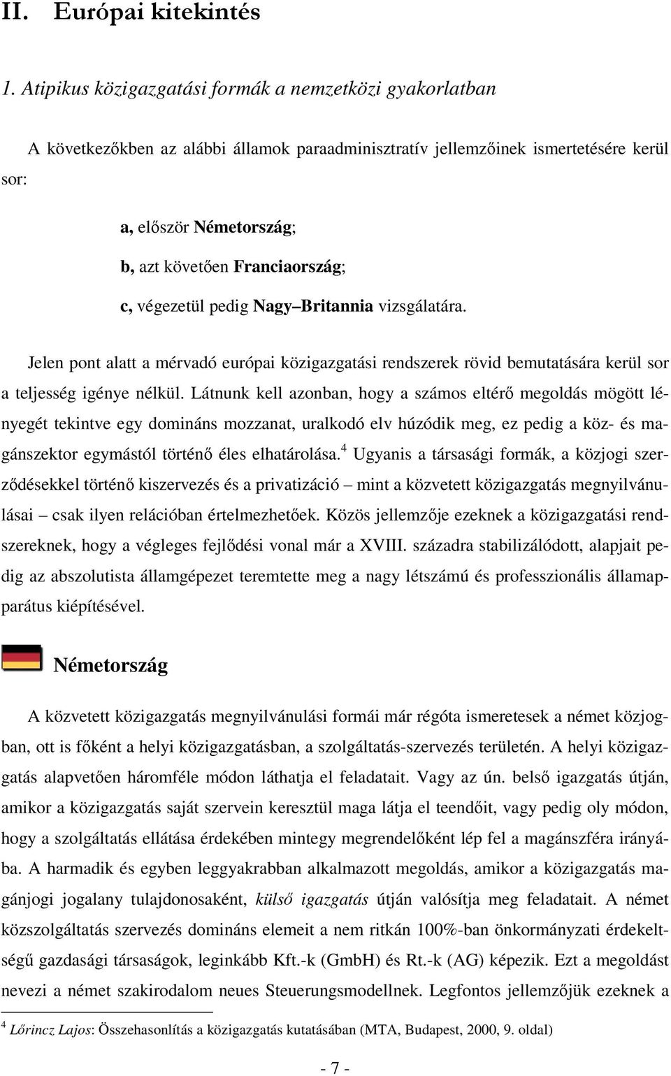 Franciaország; c, végezetül pedig Nagy Britannia vizsgálatára. Jelen pont alatt a mérvadó európai közigazgatási rendszerek rövid bemutatására kerül sor a teljesség igénye nélkül.