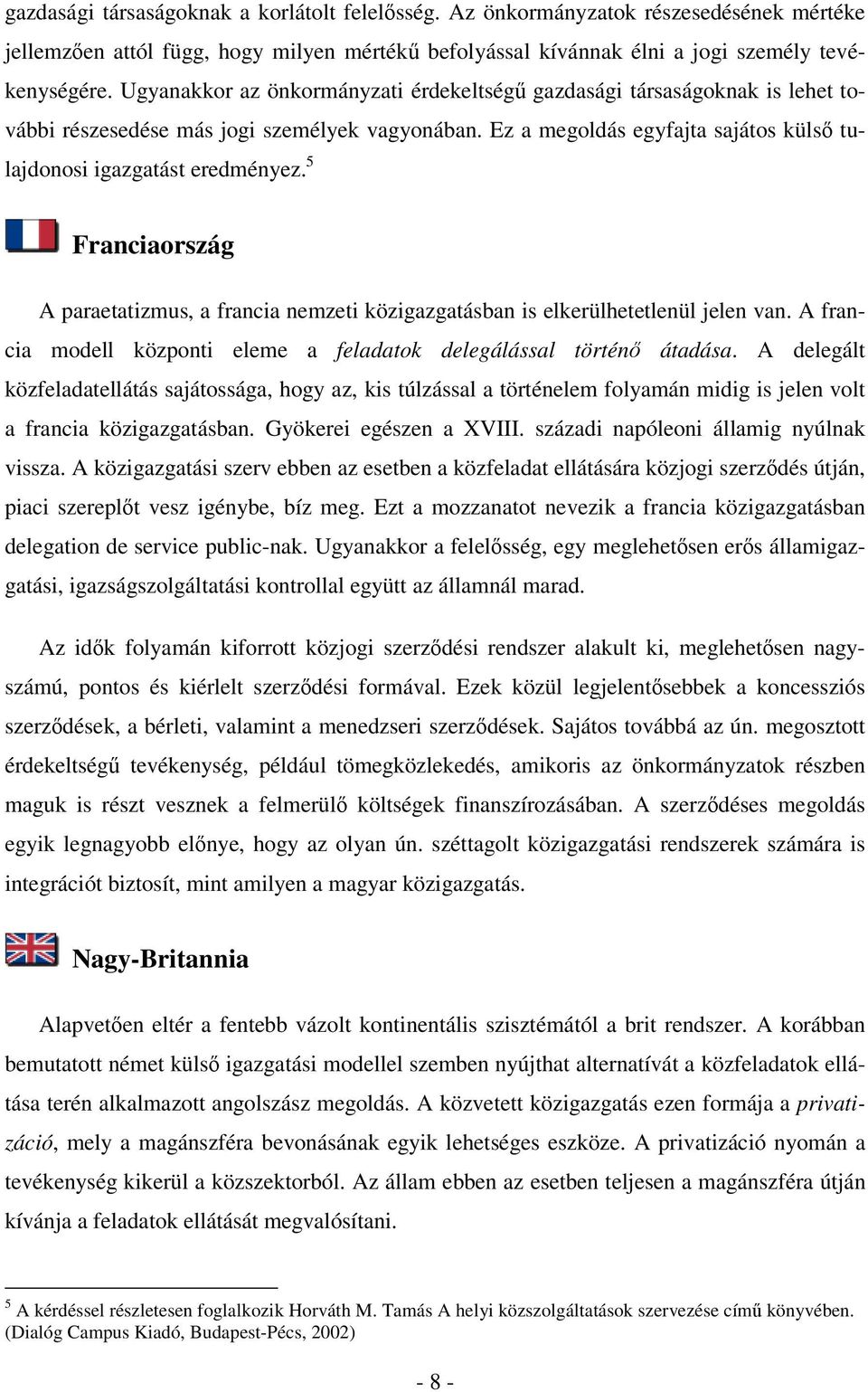 5 Franciaország A paraetatizmus, a francia nemzeti közigazgatásban is elkerülhetetlenül jelen van. A francia modell központi eleme a feladatok delegálással történő átadása.