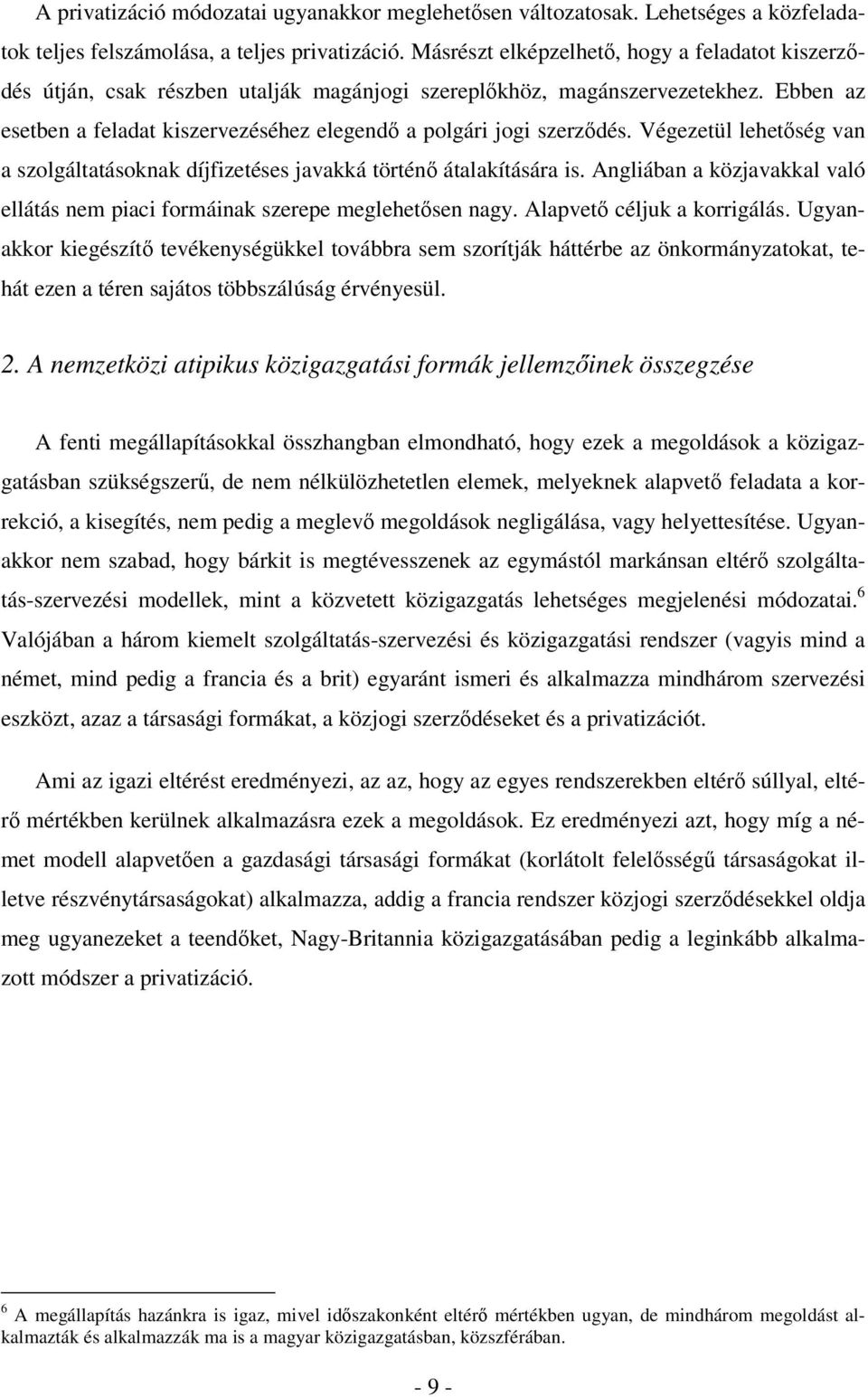 Ebben az esetben a feladat kiszervezéséhez elegendő a polgári jogi szerződés. Végezetül lehetőség van a szolgáltatásoknak díjfizetéses javakká történő átalakítására is.