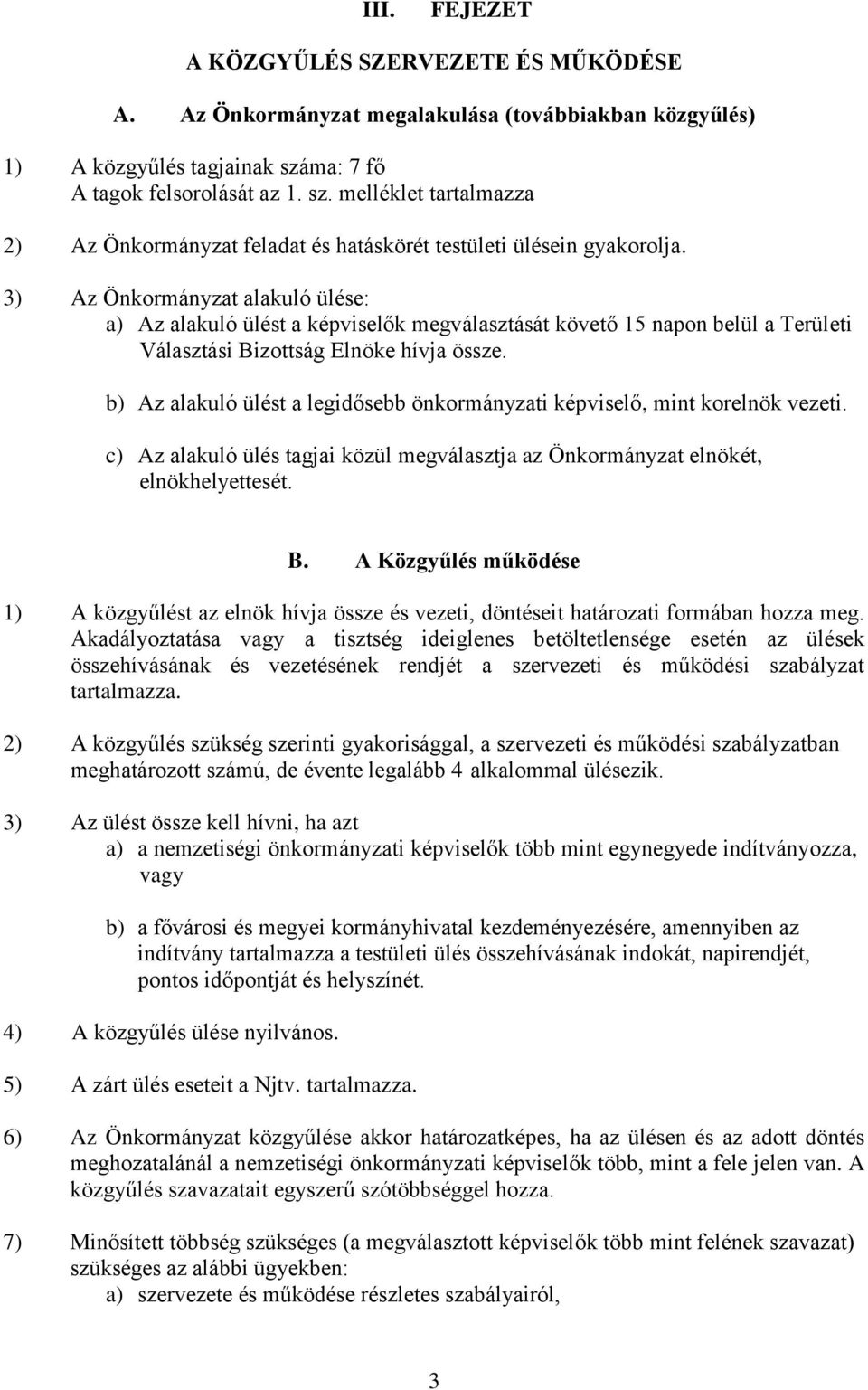 3) Az Önkormányzat alakuló ülése: a) Az alakuló ülést a képviselők megválasztását követő 15 napon belül a Területi Választási Bizottság Elnöke hívja össze.
