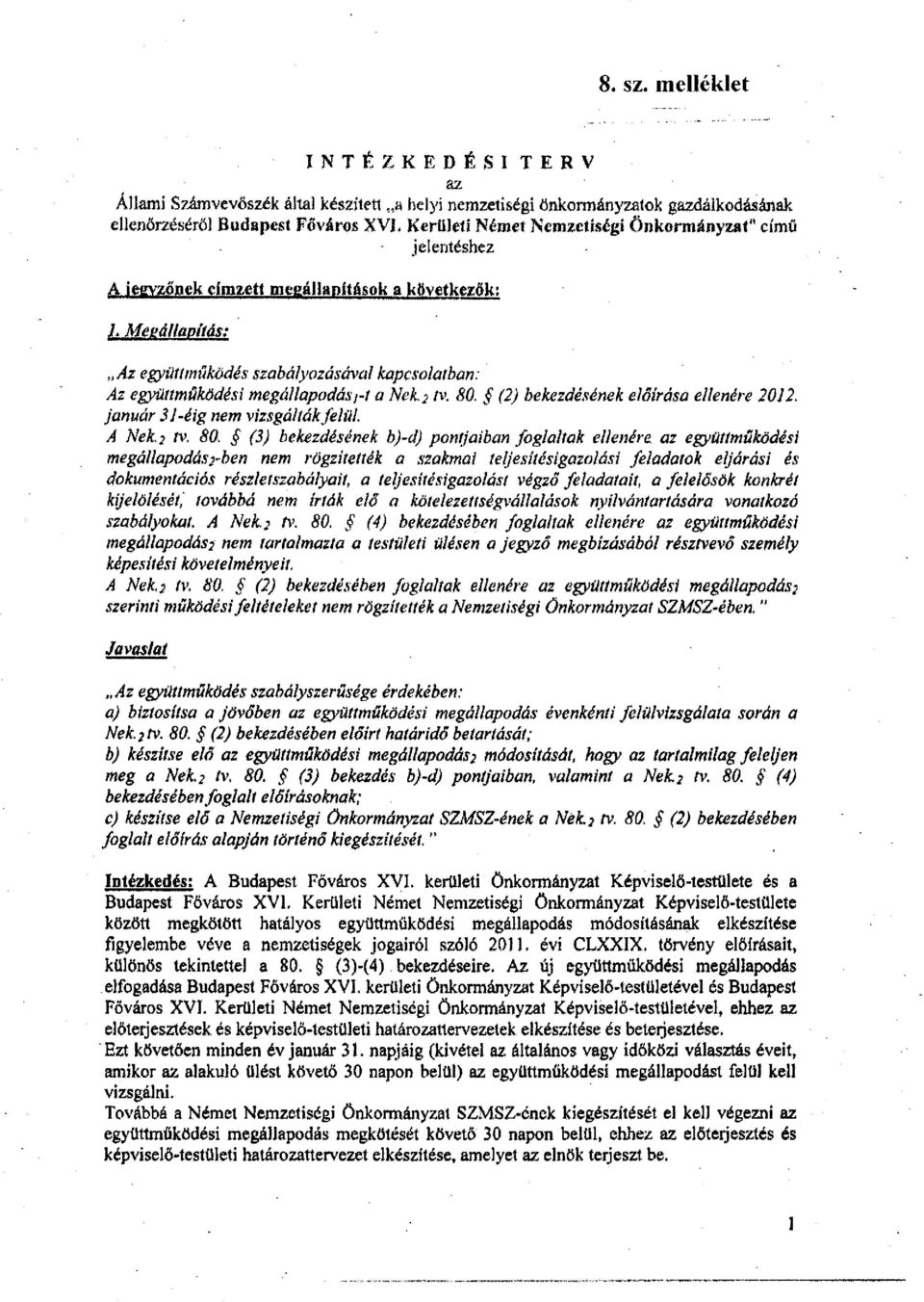 jelentéshez A jegyzőnek címzett megállapítások a következők: /. Megállapítás; Az együttműködés szabályozásával kapcsolatban: Az együttműködési megállapodás j-t a Nek.2 tv. 80.