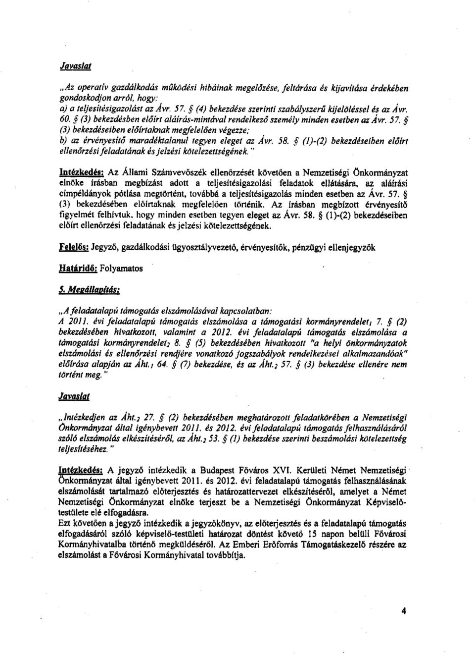 (3) bekezdéseiben előírtaknak megfelelően végezze; b) az érvényesítő maradéktalanul tegyen eleget az Ávr. 58. (l)-(2) bekezdéseiben előírt ellenőrzési feladatának és jelzési kötelezettségének.