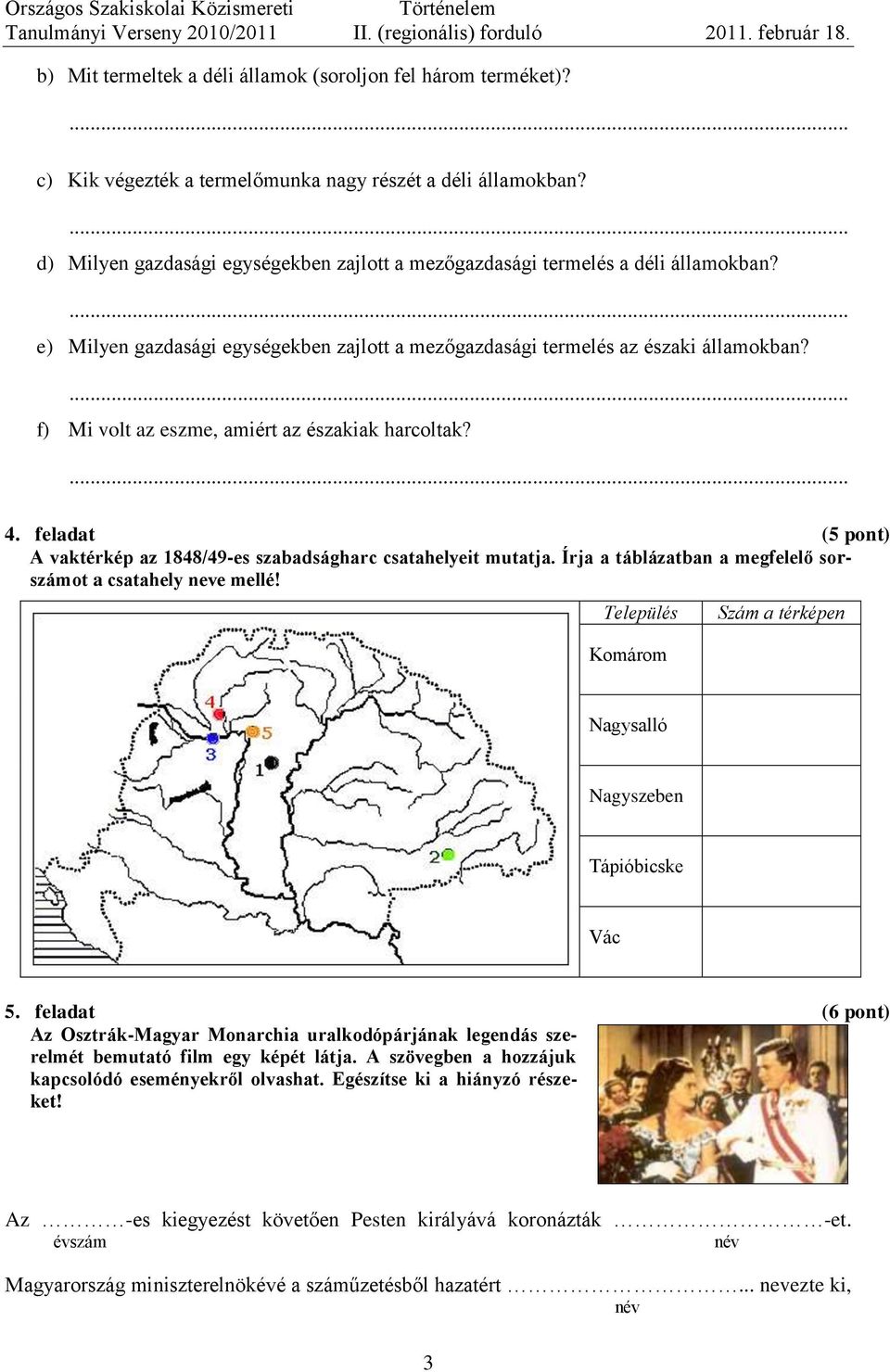 f) Mi volt az eszme, amiért az északiak harcoltak? 4. feladat (5 pont) A vaktérkép az 1848/49-es szabadságharc csatahelyeit mutatja. Írja a táblázatban a megfelelő sorszámot a csatahely neve mellé!