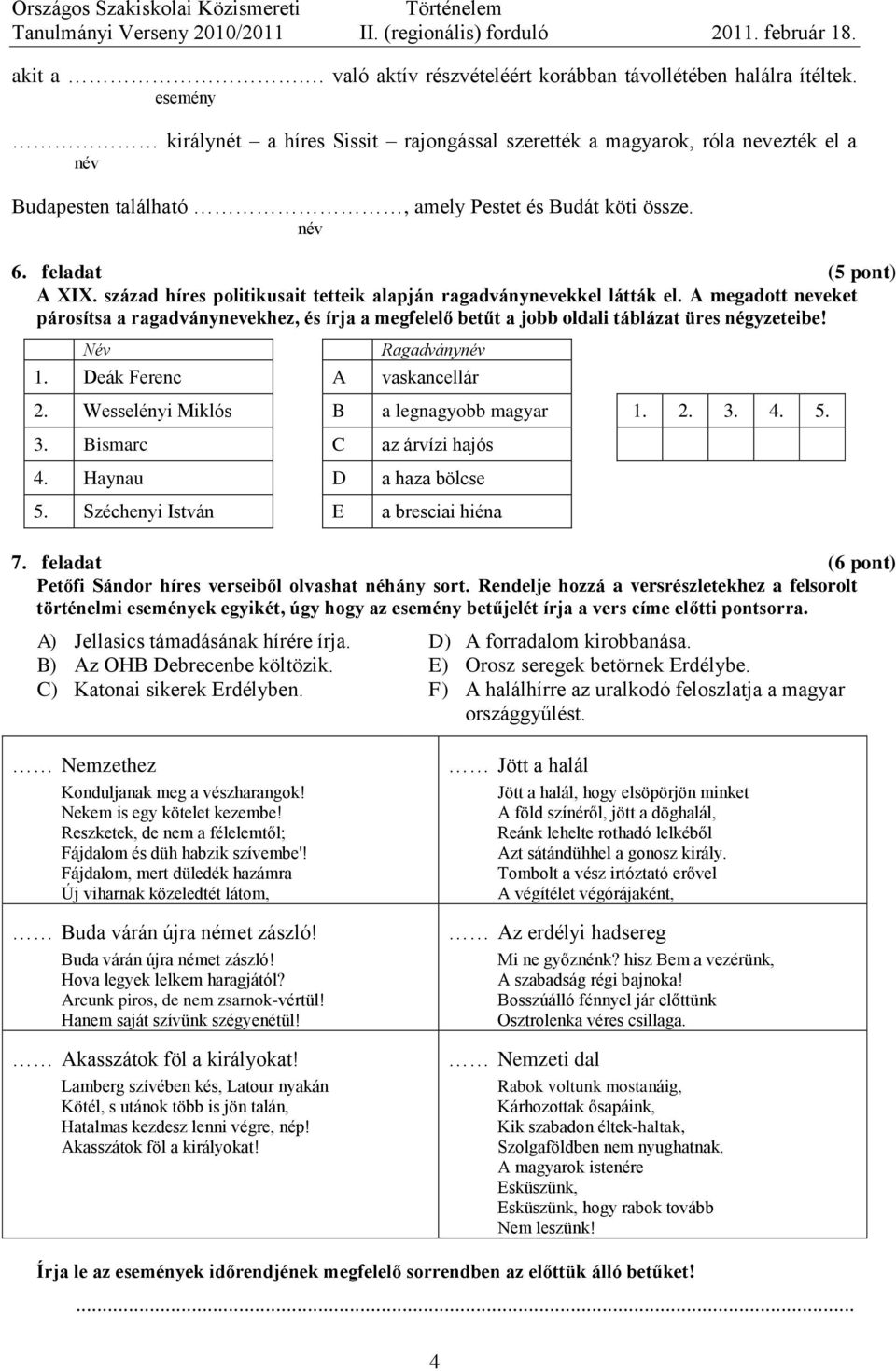 század híres politikusait tetteik alapján ragadványnevekkel látták el. A megadott neveket párosítsa a ragadványnevekhez, és írja a megfelelő betűt a jobb oldali táblázat üres négyzeteibe!