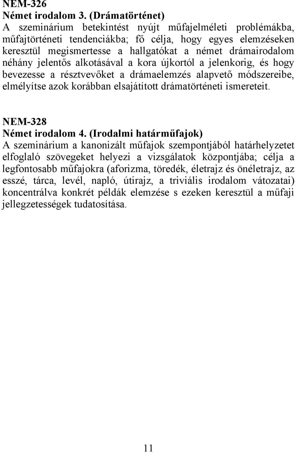 néhány jelentős alkotásával a kora újkortól a jelenkorig, és hogy bevezesse a résztvevőket a drámaelemzés alapvető módszereibe, elmélyítse azok korábban elsajátított drámatörténeti ismereteit.