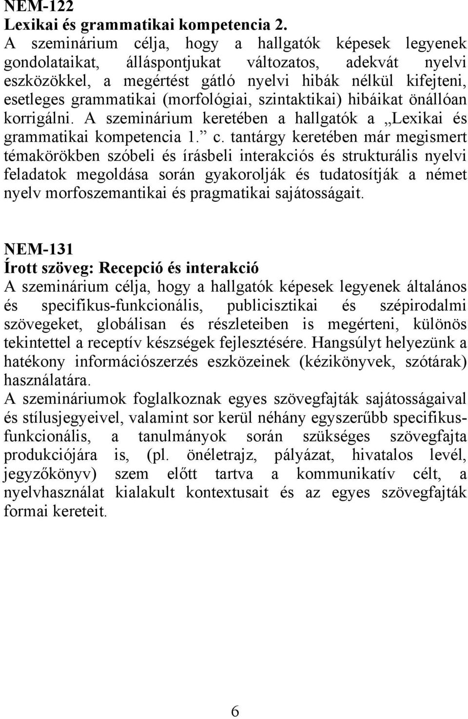 (morfológiai, szintaktikai) hibáikat önállóan korrigálni. A szeminárium keretében a hallgatók a Lexikai és grammatikai kompetencia 1. c.