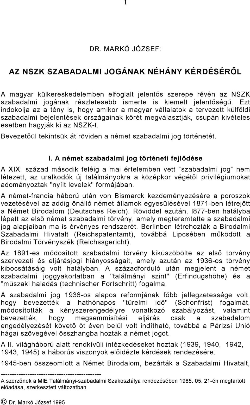 Bevezetőül tekintsük át röviden a német szabadalmi jog történetét. --------------------------------------------- A szerzőnek a MIE Találmányi-szabadalmi Szakosztálya rendezésében 1985. 05.