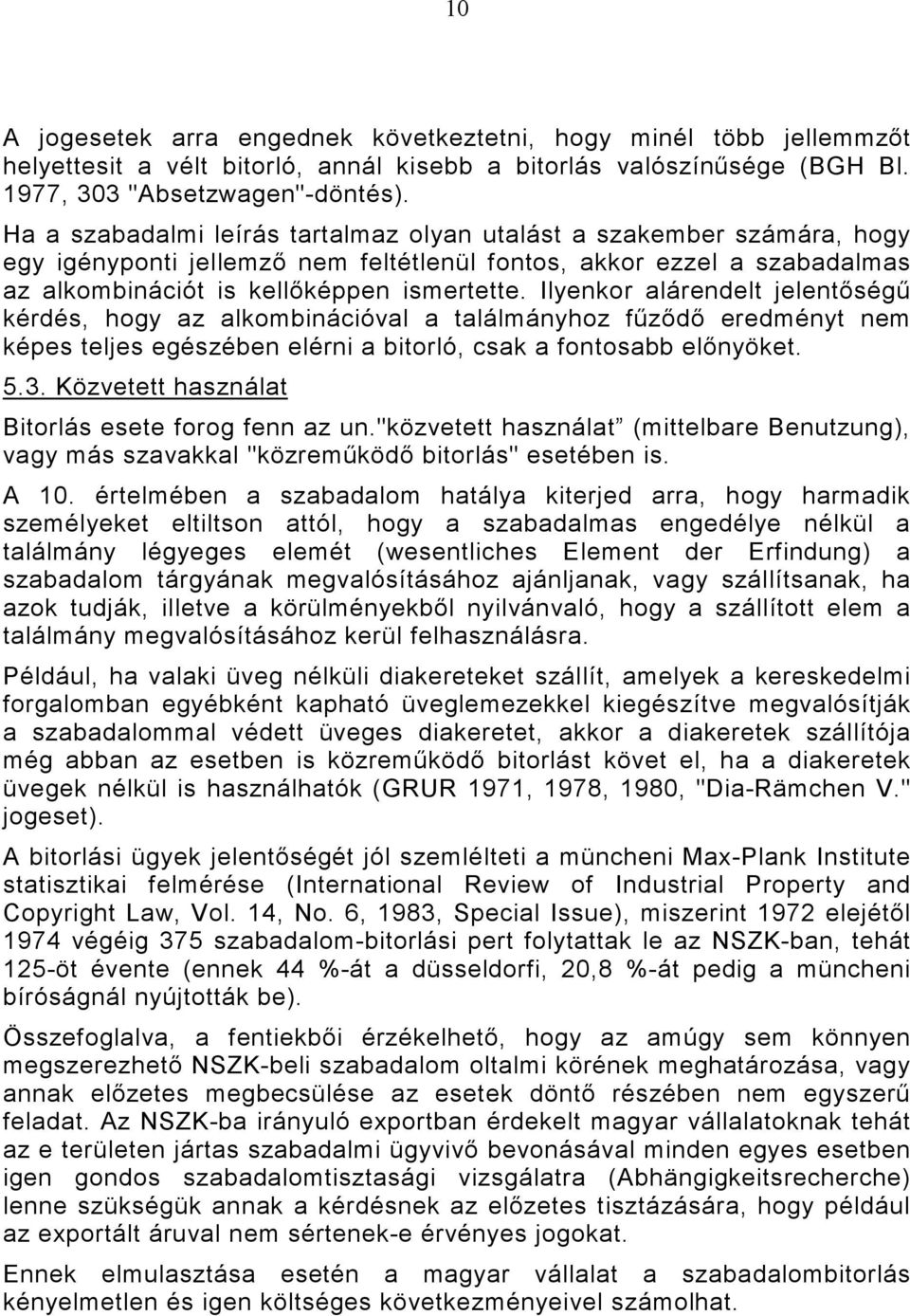 Ilyenkor alárendelt jelentőségű kérdés, hogy az alkombinációval a találmányhoz fűződő eredményt nem képes teljes egészében elérni a bitorló, csak a fontosabb előnyöket. 5.3.