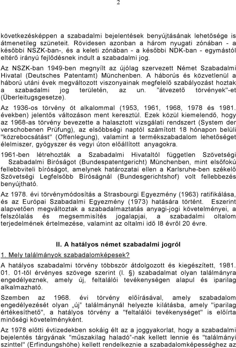 Az NSZK-ban 1949-ben megnyílt az újólag szervezett Német Szabadalmi Hivatal (Deutsches Patentamt) Münchenben.