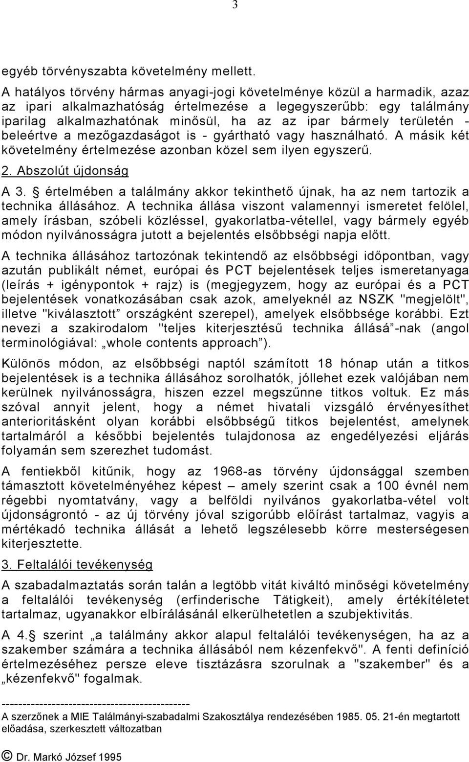 területén - beleértve a mezőgazdaságot is - gyártható vagy használható. A másik két követelmény értelmezése azonban közel sem ilyen egyszerű. 2. Abszolút újdonság A 3.