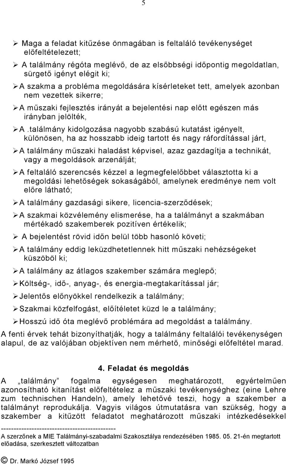találmány kidolgozása nagyobb szabású kutatást igényelt, különösen, ha az hosszabb ideig tartott és nagy ráfordítással járt, A találmány műszaki haladást képvisel, azaz gazdagítja a technikát, vagy a