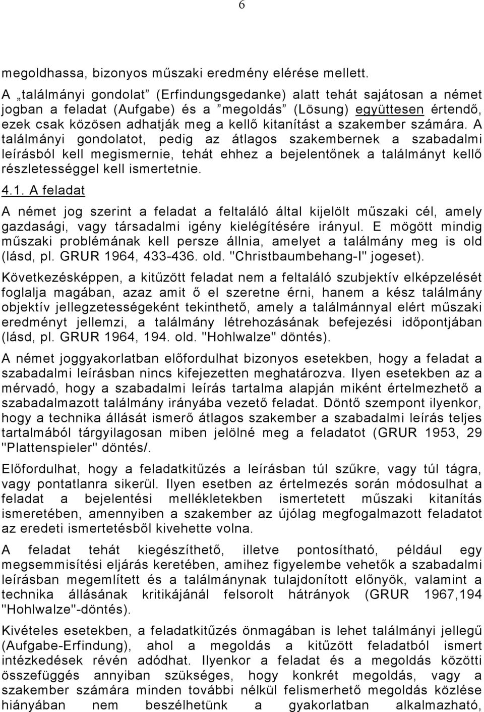 szakember számára. A találmányi gondolatot, pedig az átlagos szakembernek a szabadalmi leírásból kell megismernie, tehát ehhez a bejelentőnek a találmányt kellő részletességgel kell ismertetnie. 4.1.