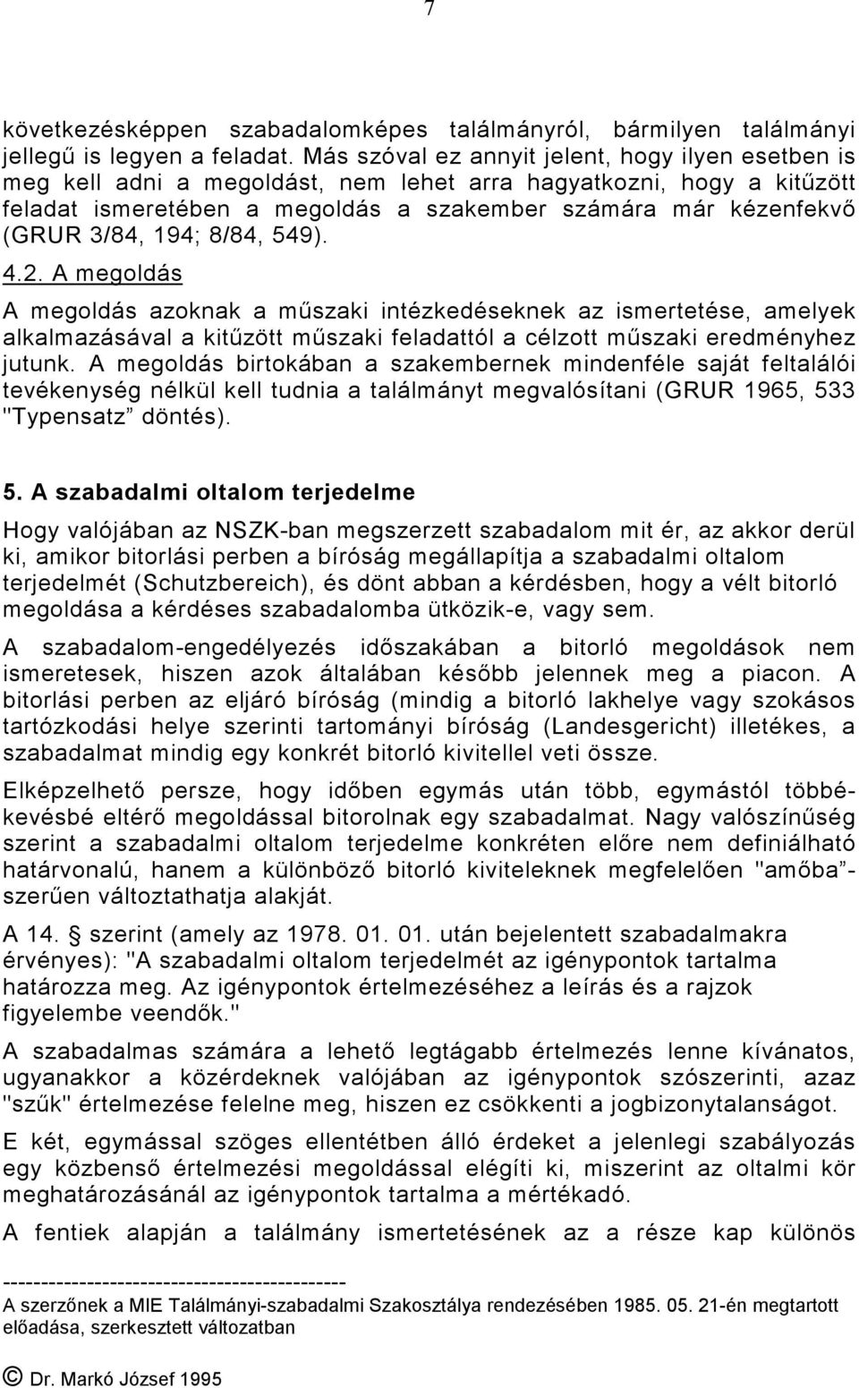 194; 8/84, 549). 4.2. A megoldás A megoldás azoknak a műszaki intézkedéseknek az ismertetése, amelyek alkalmazásával a kitűzött műszaki feladattól a célzott műszaki eredményhez jutunk.