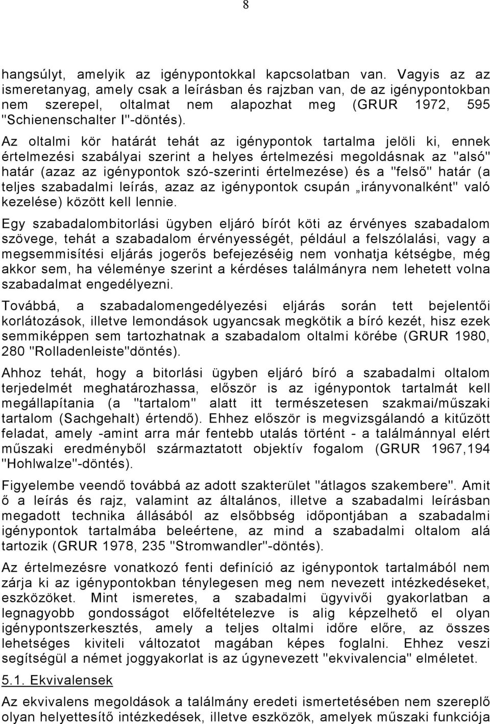Az oltalmi kör határát tehát az igénypontok tartalma jelöli ki, ennek értelmezési szabályai szerint a helyes értelmezési megoldásnak az "alsó" határ (azaz az igénypontok szó-szerinti értelmezése) és
