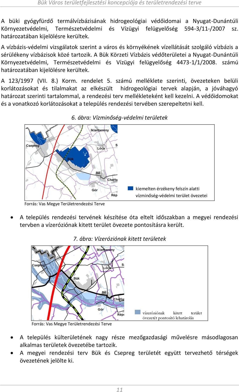A Bük Körzeti Vízbázis védőterületei a Nyugat-Du á túli Kör yezetvédel i, Ter észetvédel i és Vízügyi felügyelőség - / /. szá ú határozatába kijelölésre kerültek. A / VII.. Kor. re delet.