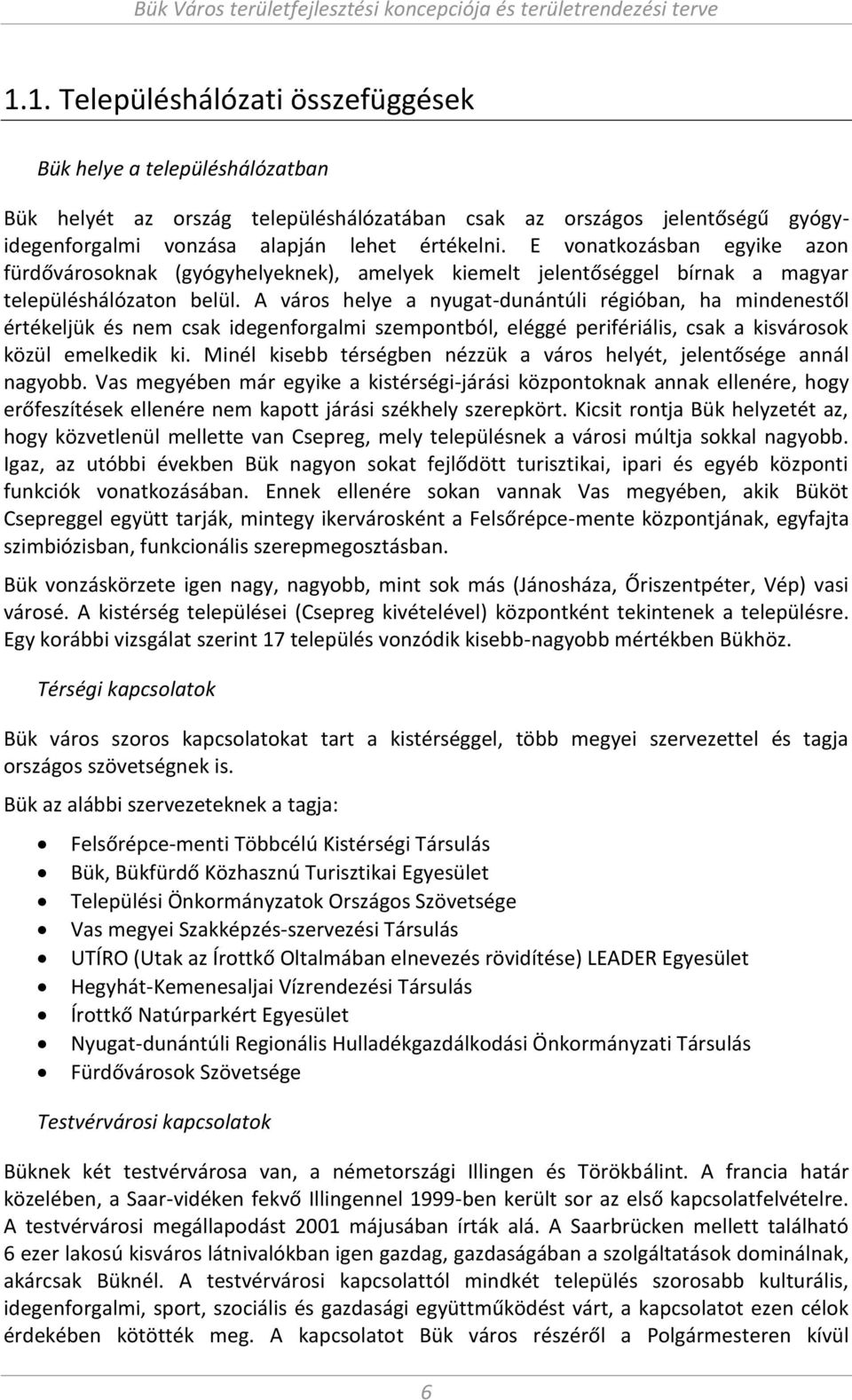 A város helye a yugat-du á túli régióba, ha i de estől értékeljük és e sak idege forgal i sze po tból, eléggé perifériális, sak a kisvárosok közül e elkedik ki.