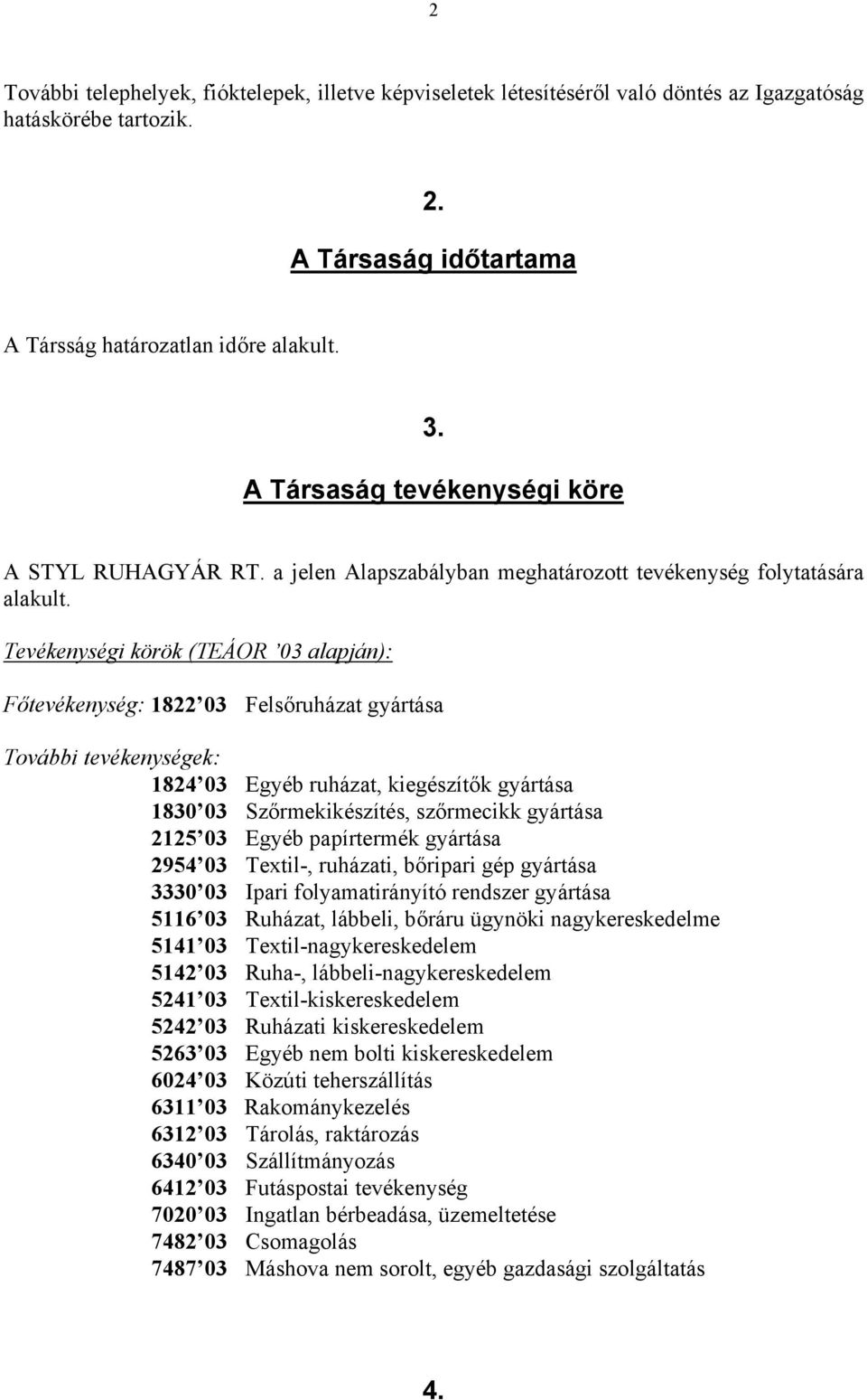 Tevékenységi körök (TEÁOR 03 alapján): Főtevékenység: 1822 03 Felsőruházat gyártása További tevékenységek: 1824 03 Egyéb ruházat, kiegészítők gyártása 1830 03 Szőrmekikészítés, szőrmecikk gyártása