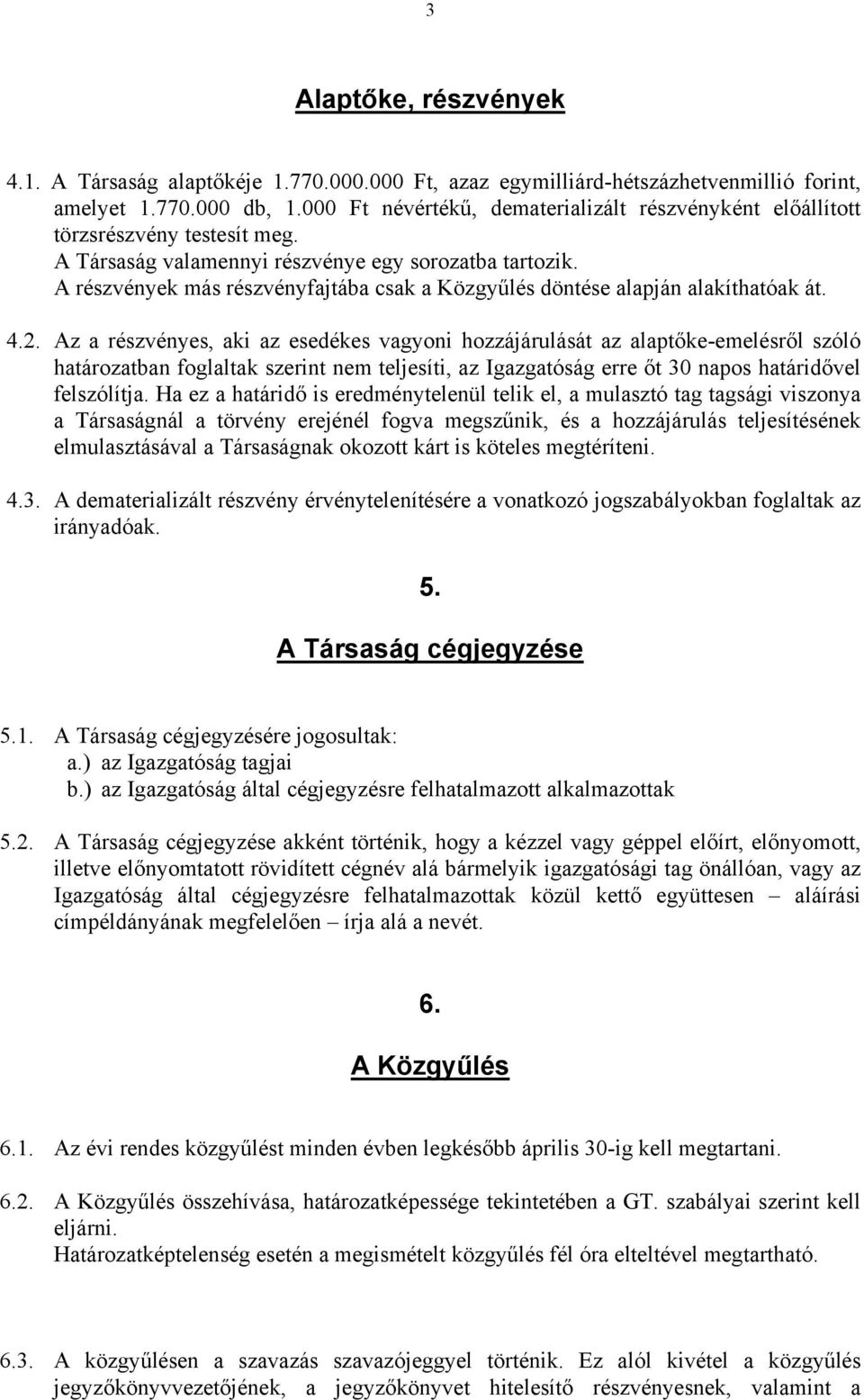 A részvények más részvényfajtába csak a Közgyűlés döntése alapján alakíthatóak át. 4.2.