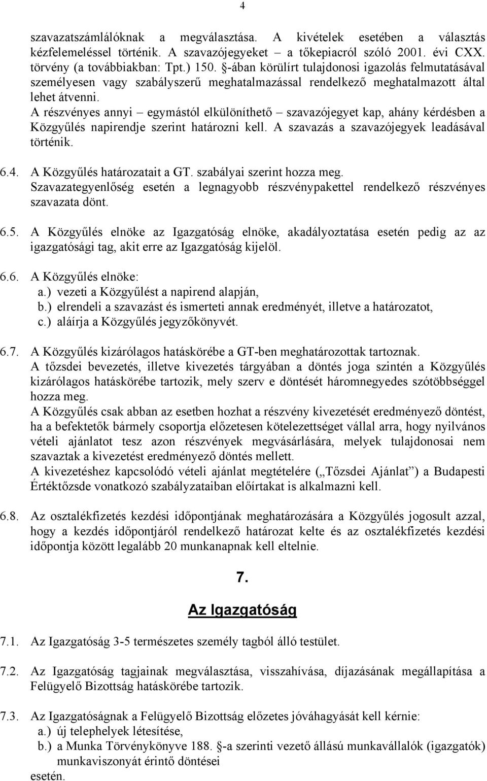 A részvényes annyi egymástól elkülöníthető szavazójegyet kap, ahány kérdésben a Közgyűlés napirendje szerint határozni kell. A szavazás a szavazójegyek leadásával történik. 6.4.