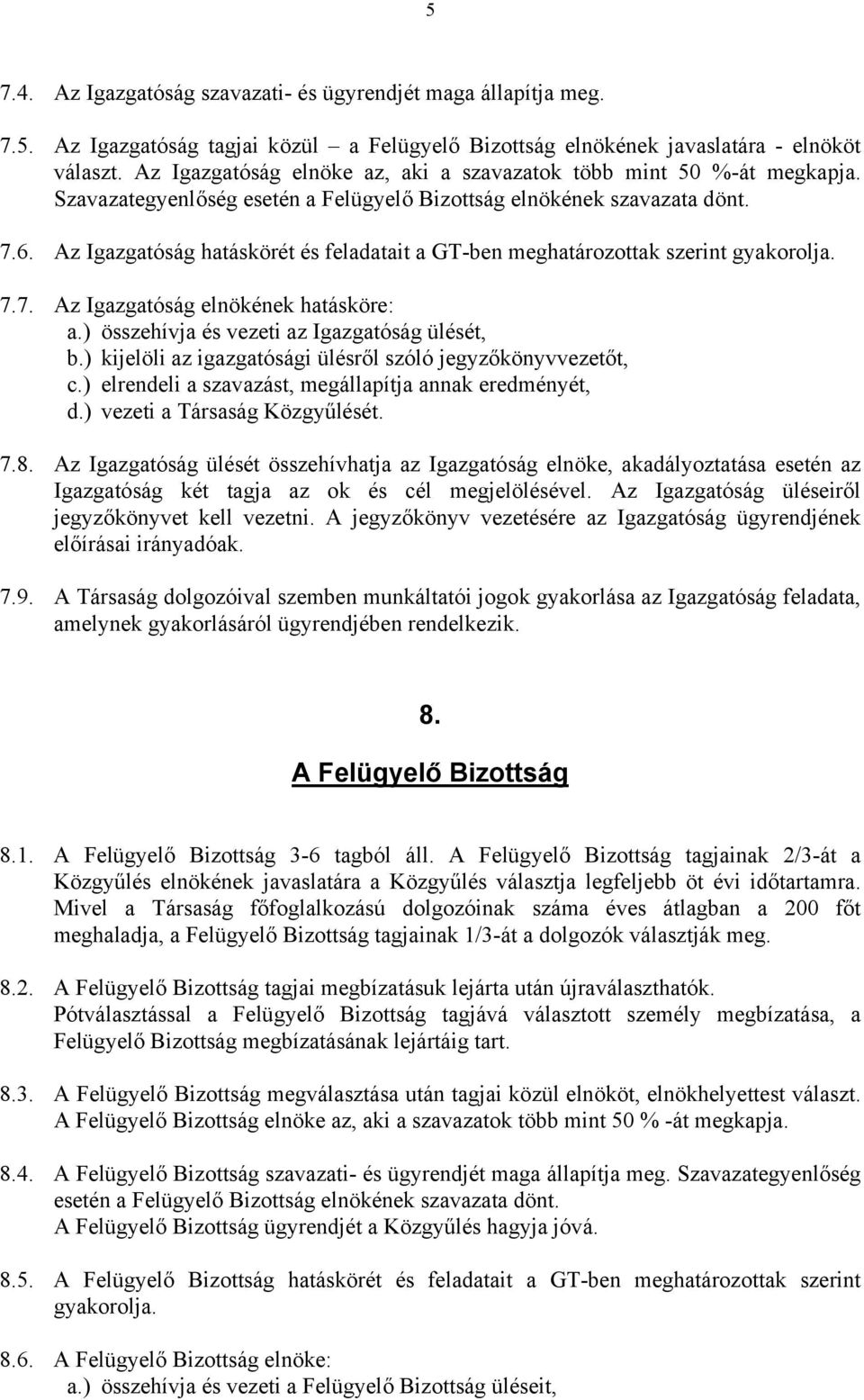 Az Igazgatóság hatáskörét és feladatait a GT-ben meghatározottak szerint gyakorolja. 7.7. Az Igazgatóság elnökének hatásköre: a.) összehívja és vezeti az Igazgatóság ülését, b.