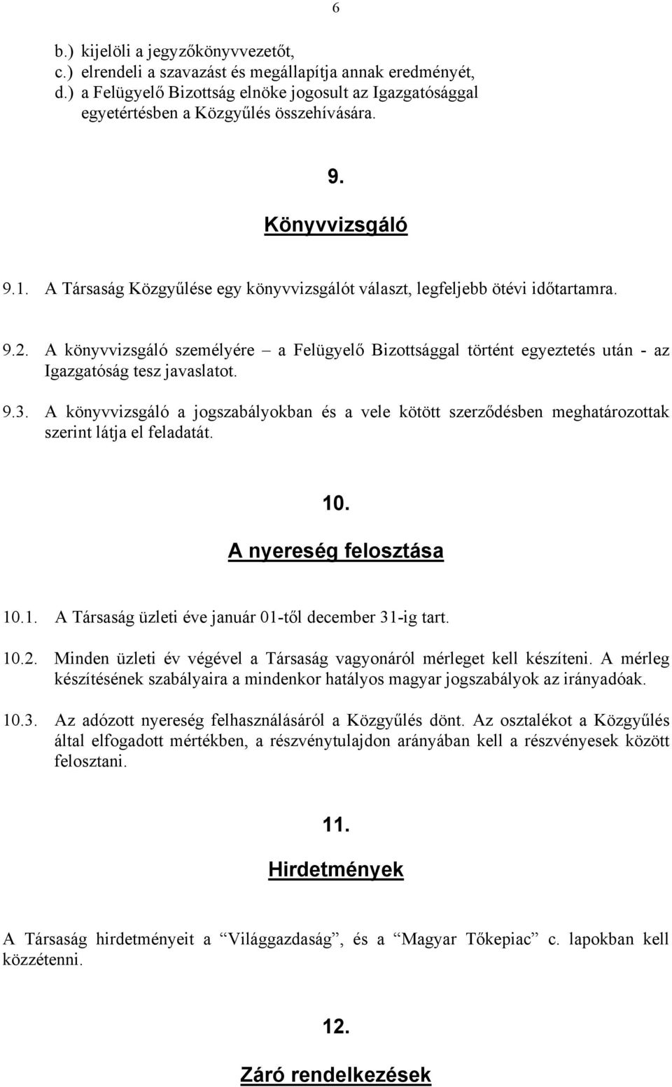 A könyvvizsgáló személyére a Felügyelő Bizottsággal történt egyeztetés után - az Igazgatóság tesz javaslatot. 9.3.