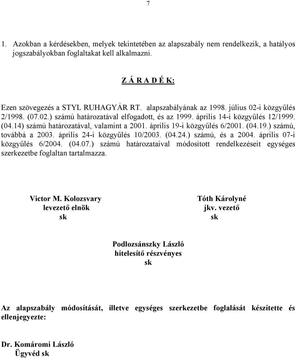 április 19-i közgyűlés 6/2001. (04.19.) számú, továbbá a 2003. április 24-i közgyűlés 10/2003. (04.24.) számú, és a 2004. április 07-