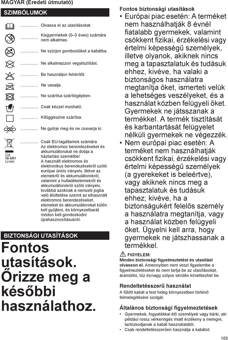 ... Csak EU-tagállamok számára Az elektromos berendezéseket és akkumulátorukat ne dobja a háztartási szemétbe!