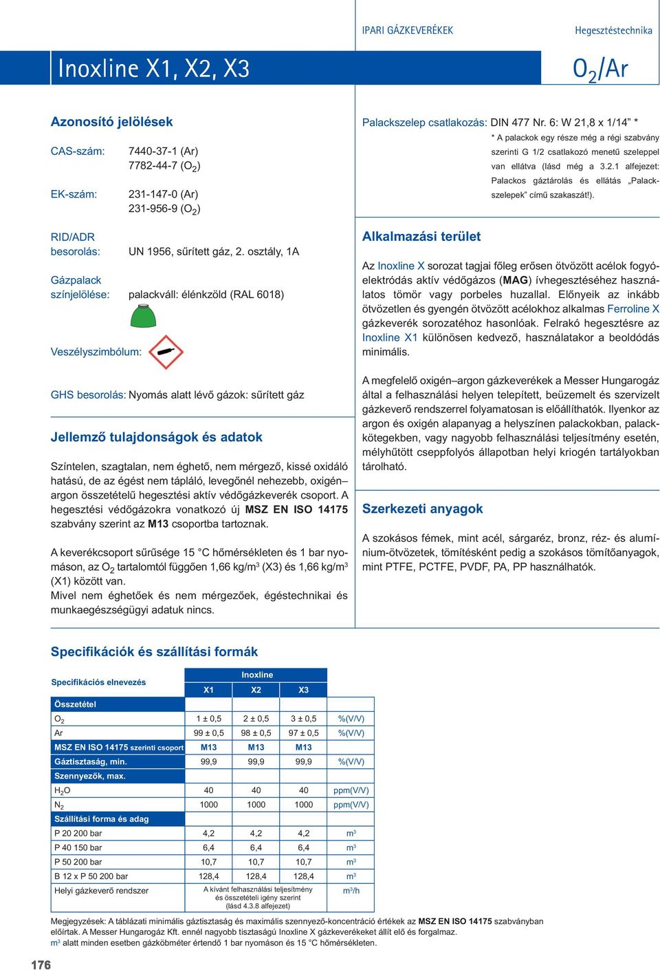 A hegesztési védôgázokra vonatkozó új MSZ EN ISO 14175 szabvány szerint az M13 csoportba tartoznak.