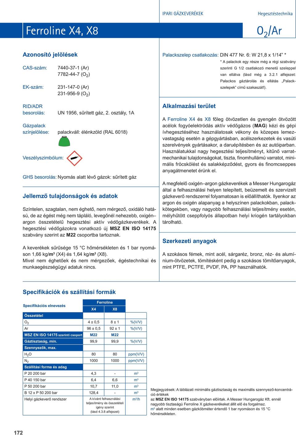 A hegesz tési védôgázokra vonatkozó új MSZ EN ISO 14175 szabvány szerint az M22 csoportba tartoznak. A keverékek sûrûsége 15 C hômérsékleten és 1 bar nyomáson 1,66 kg/m 3 (X4) és 1,64 kg/m 3 (X8).