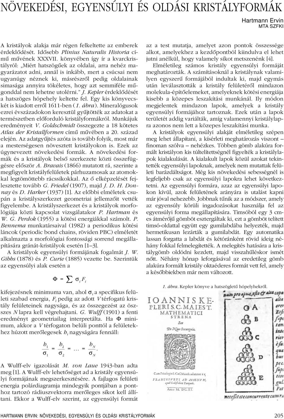 tökéletes, hogy azt semmiféle mûgonddal nem lehetne utolérni. J. Kepler érdeklôdését a hatszöges hópehely keltette fel. Egy kis könyvecskétis kiadotterrôl 1611-ben (1. ábra).