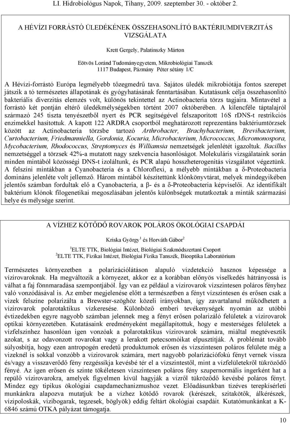 Kutatásunk célja összehasonlító bakteriális diverzitás elemzés volt, különös tekintettel az Actinobacteria törzs tagjaira.
