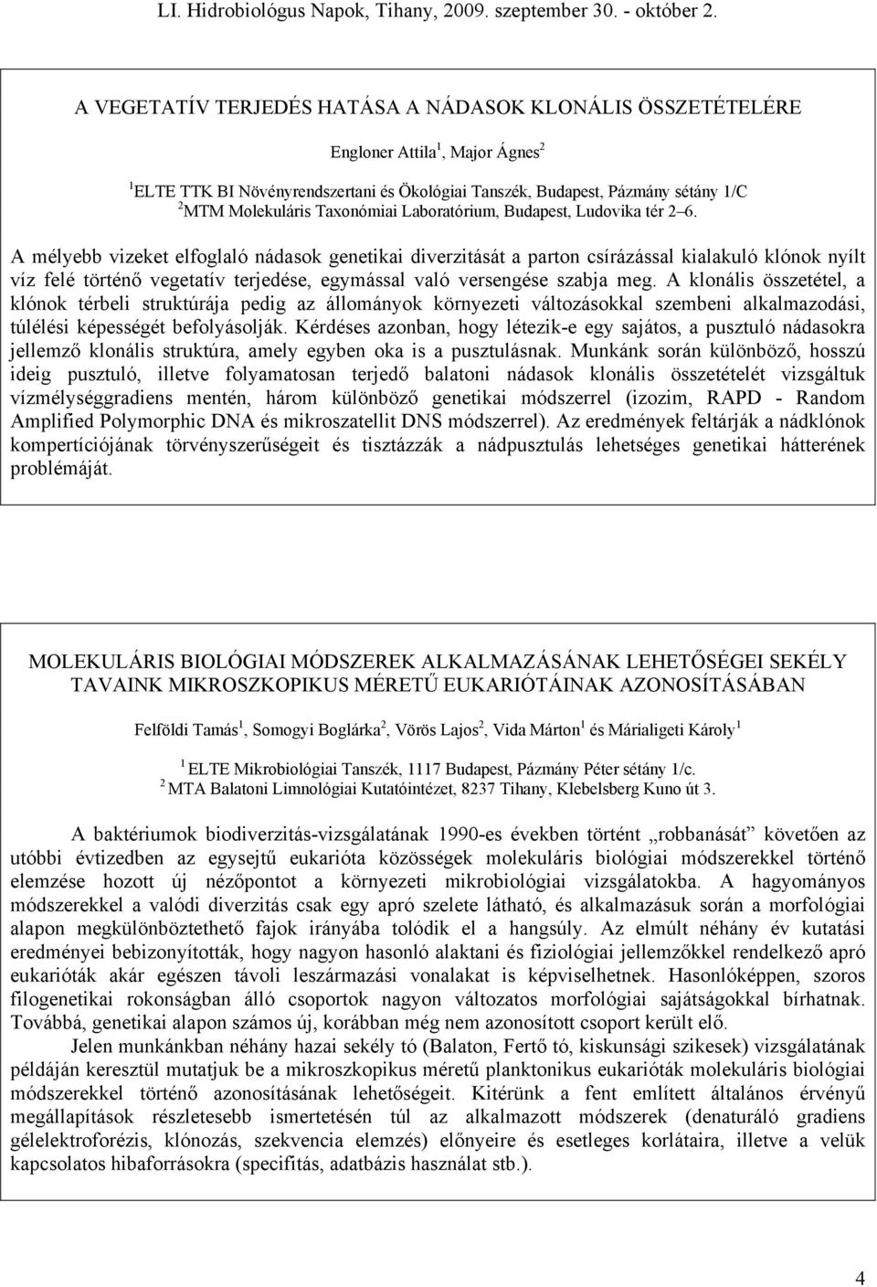 A mélyebb vizeket elfoglaló nádasok genetikai diverzitását a parton csírázással kialakuló klónok nyílt víz felé történő vegetatív terjedése, egymással való versengése szabja meg.