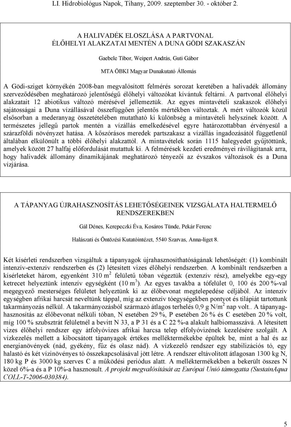 A partvonal élőhelyi alakzatait 12 abiotikus változó mérésével jellemeztük. Az egyes mintavételi szakaszok élőhelyi sajátosságai a Duna vízállásával összefüggően jelentős mértékben változtak.
