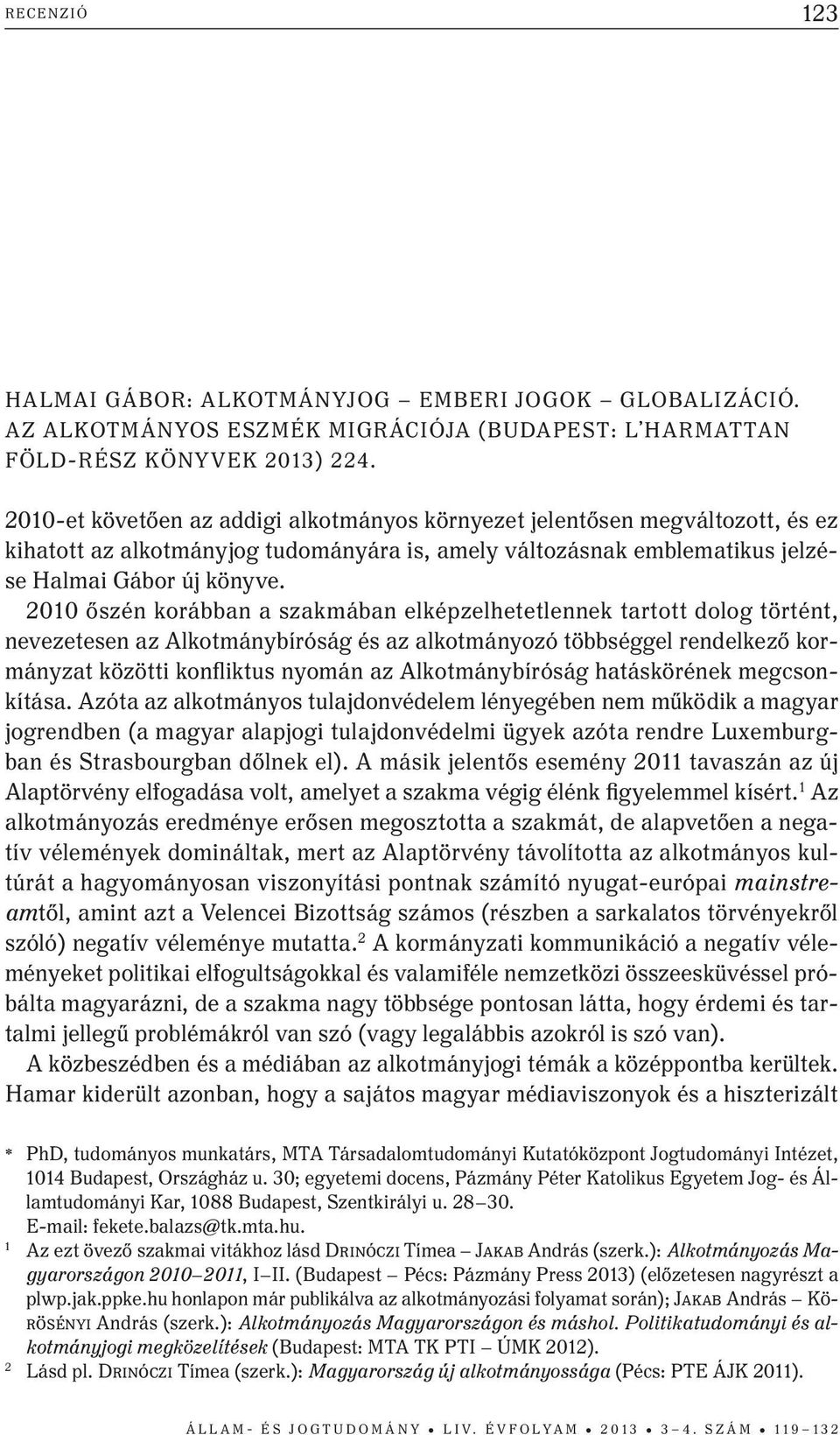 A mindennapi benyomásaink azonban abban kell, hogy megerősítsenek minket, hogy a fenti kérdéssel mindenképpen szükséges foglalkozni egyszerre tudományos és kritikai igénnyel.