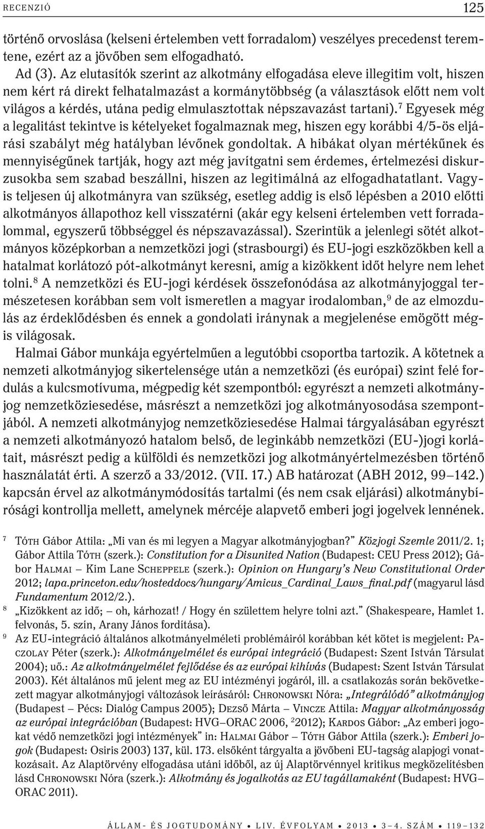 elmulasztottak népszavazást tartani). 7 Egyesek még a legalitást tekintve is kételyeket fogalmaznak meg, hiszen egy korábbi 4/5-ös eljárási szabályt még hatályban lévőnek gondoltak.