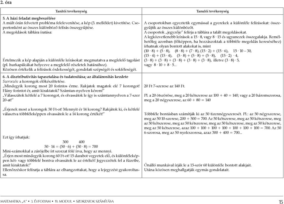 Közösen értékelik a felírások érdekességét, gondolati szépségét és sokféleségét. 6. A disztributivitás tapasztalása és tudatosítása; az általánosítás kezdete Szervezés: a korongok előkészíttetése.