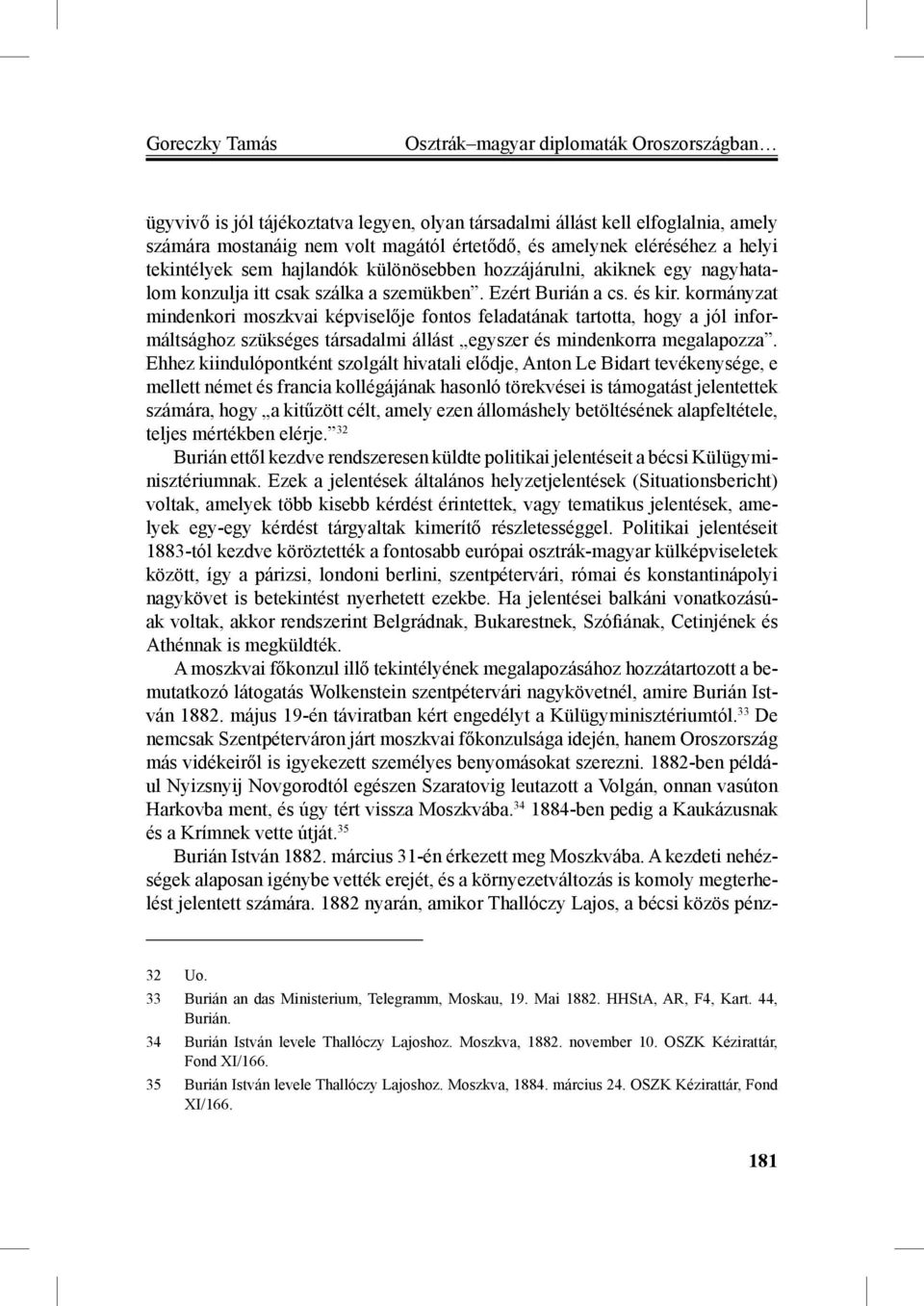 kormányzat mindenkori moszkvai képviselője fontos feladatának tartotta, hogy a jól informáltsághoz szükséges társadalmi állást egyszer és mindenkorra megalapozza.