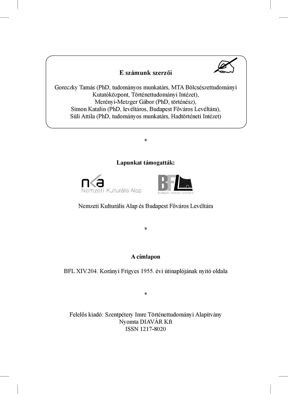 (PhD, történész), Simon Katalin (PhD, levéltáros, Budapest Főváros Levéltára), Süli Attila (PhD, tudományos munkatárs, Hadtörténeti