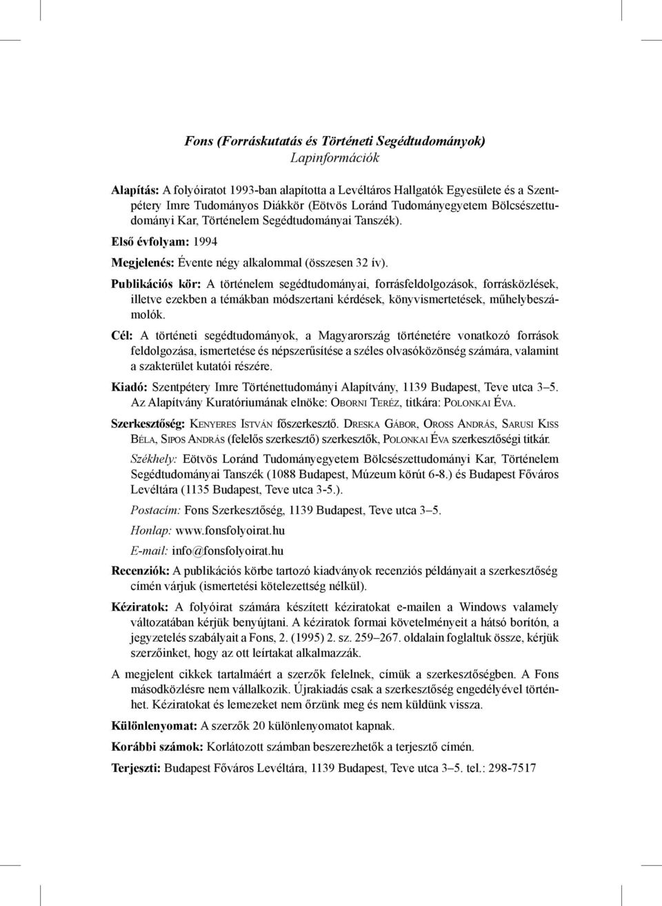 Publikációs kör: A történelem segédtudományai, forrásfeldolgozások, forrásközlések, illetve ezekben a témákban módszertani kérdések, könyvismertetések, műhelybeszámolók.