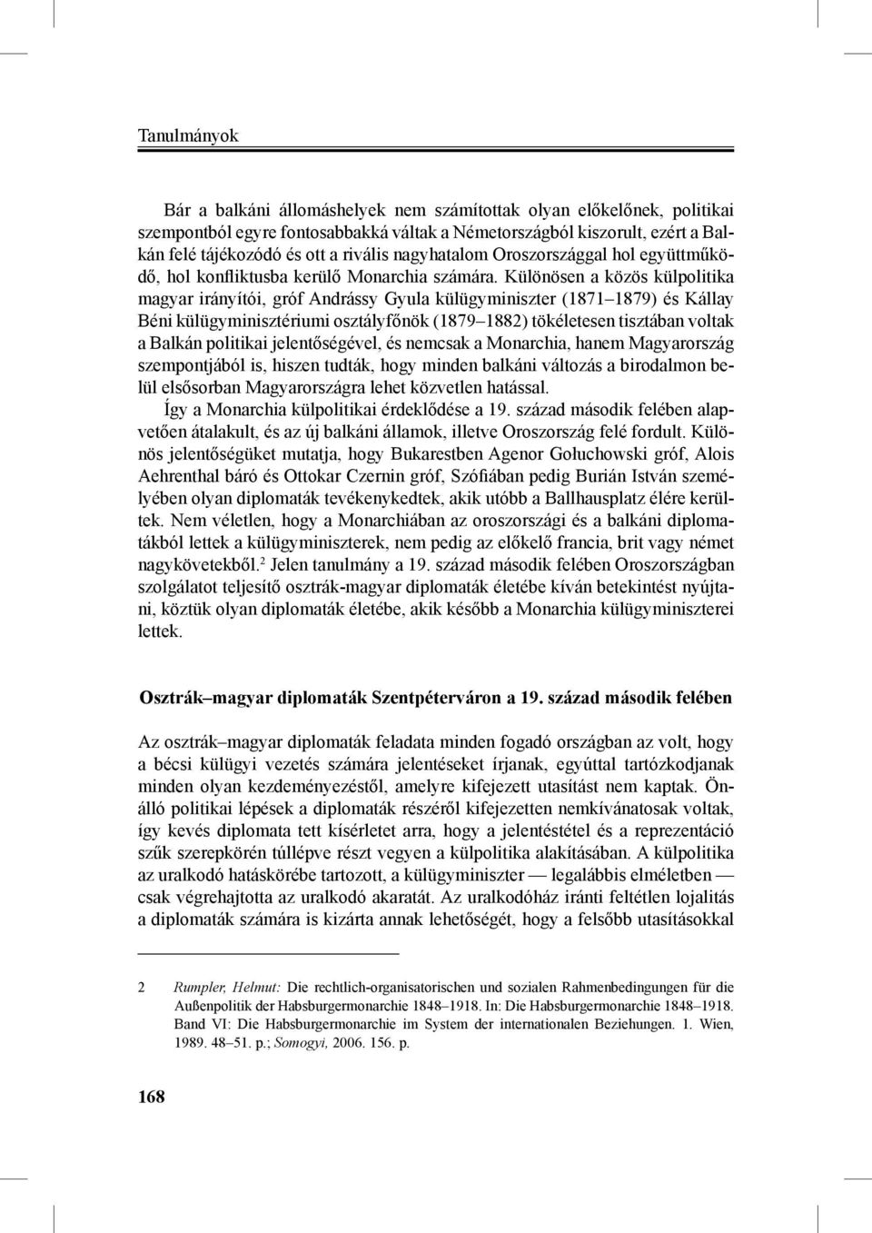 Különösen a közös külpolitika magyar irányítói, gróf Andrássy Gyula külügyminiszter (1871 1879) és Kállay Béni külügyminisztériumi osztályfőnök (1879 1882) tökéletesen tisztában voltak a Balkán