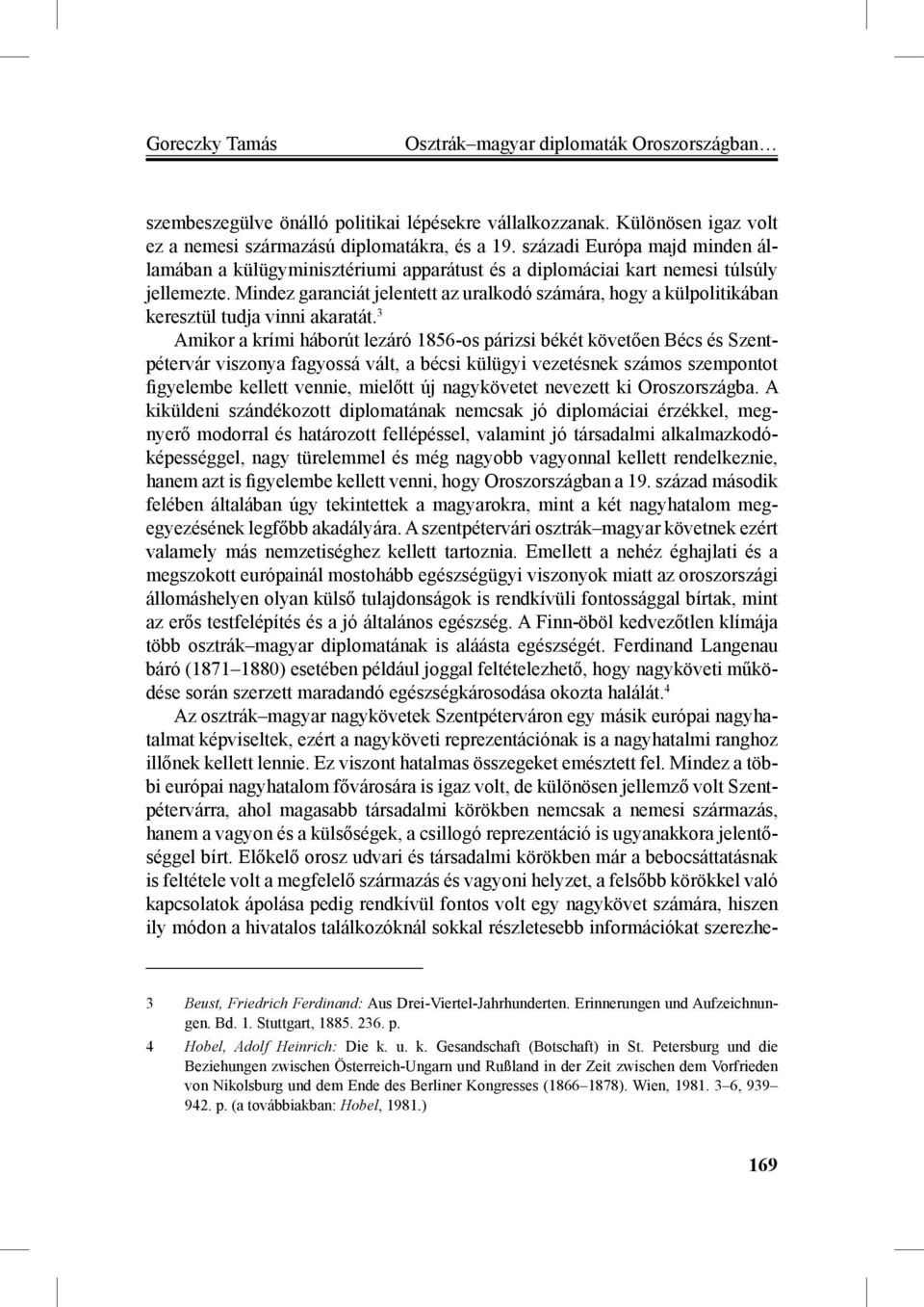 Mindez garanciát jelentett az uralkodó számára, hogy a külpolitikában keresztül tudja vinni akaratát.