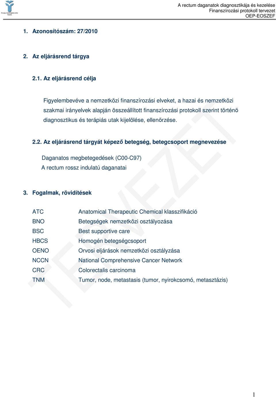 2. Az eljárásrend tárgyát képezı betegség, betegcsoport megnevezése Daganatos megbetegedések (C00-C97) A rectum rossz indulatú daganatai 3.