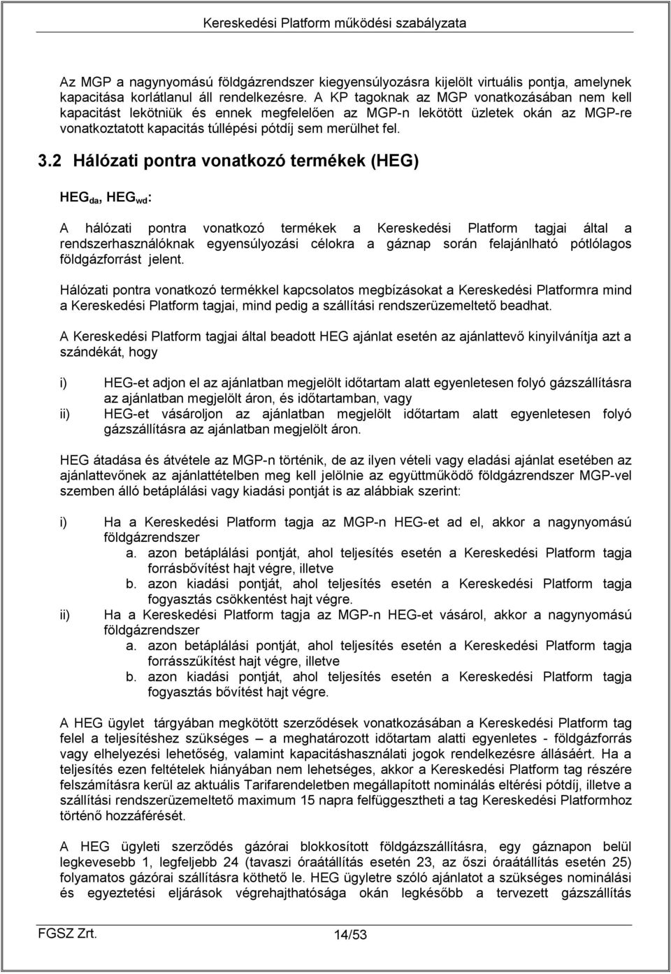 2 Hálózati pontra vonatkozó termékek (HEG) HEG da, HEG wd : A hálózati pontra vonatkozó termékek a Kereskedési Platform tagjai által a rendszerhasználóknak egyensúlyozási célokra a gáznap során