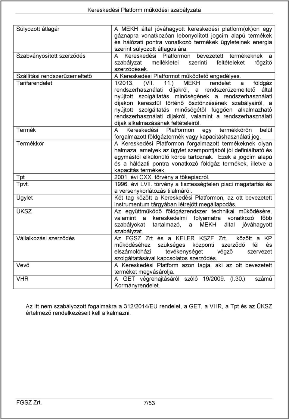 Szállítási rendszerüzemeltető A Kereskedési Platformot működtető engedélyes. Tarifarendelet 1/2013. (VII. 11.