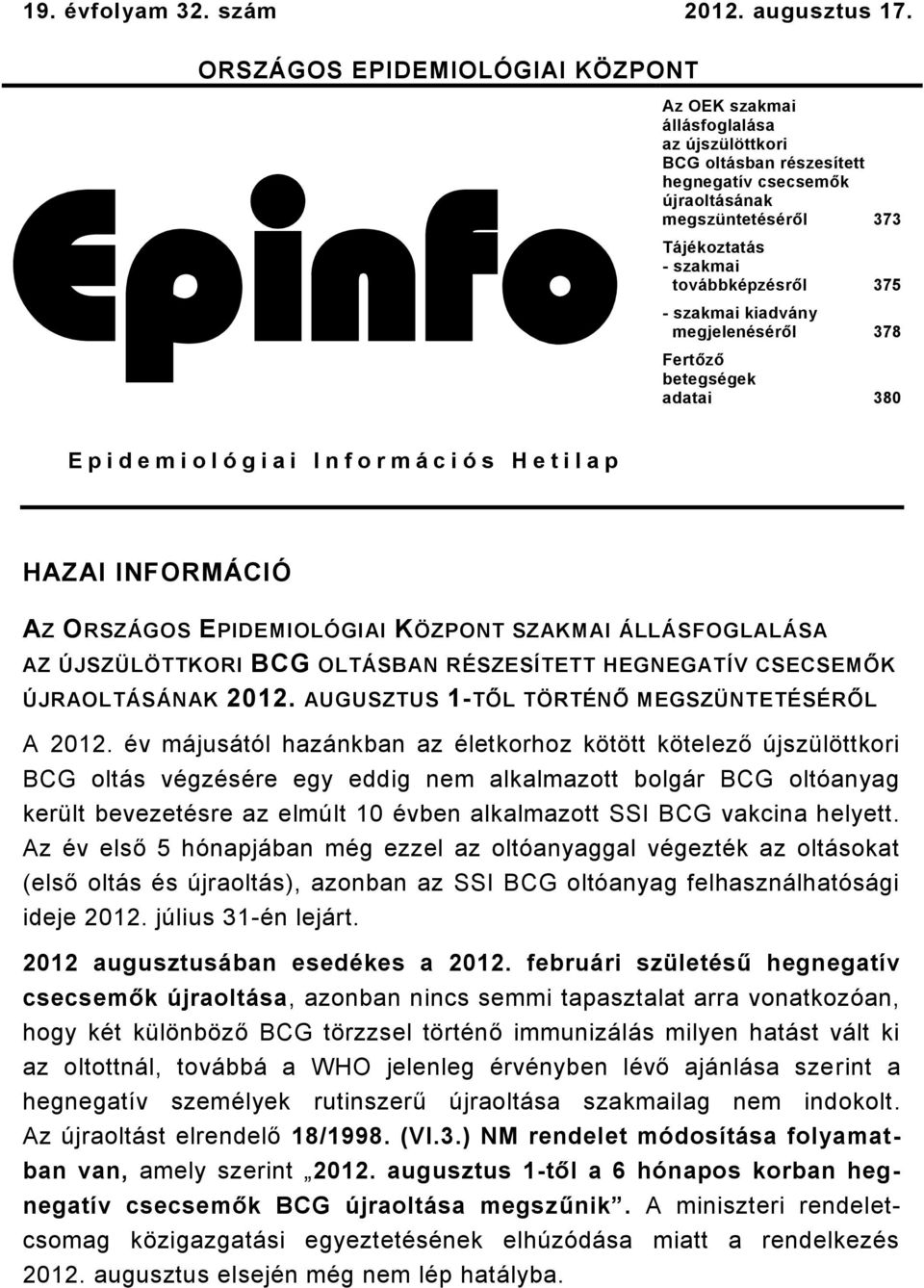 5 szakmai kiadvány megjelenéséről 8 Fertőző betegségek adatai 80 E p i d e m i o l ó g i a i I n f o r m á c i ó s H e t i l a p HAZAI INFORMÁCIÓ AZ ORSZÁGOS EPIDEMIOLÓGIAI KÖZPONT SZAKMAI