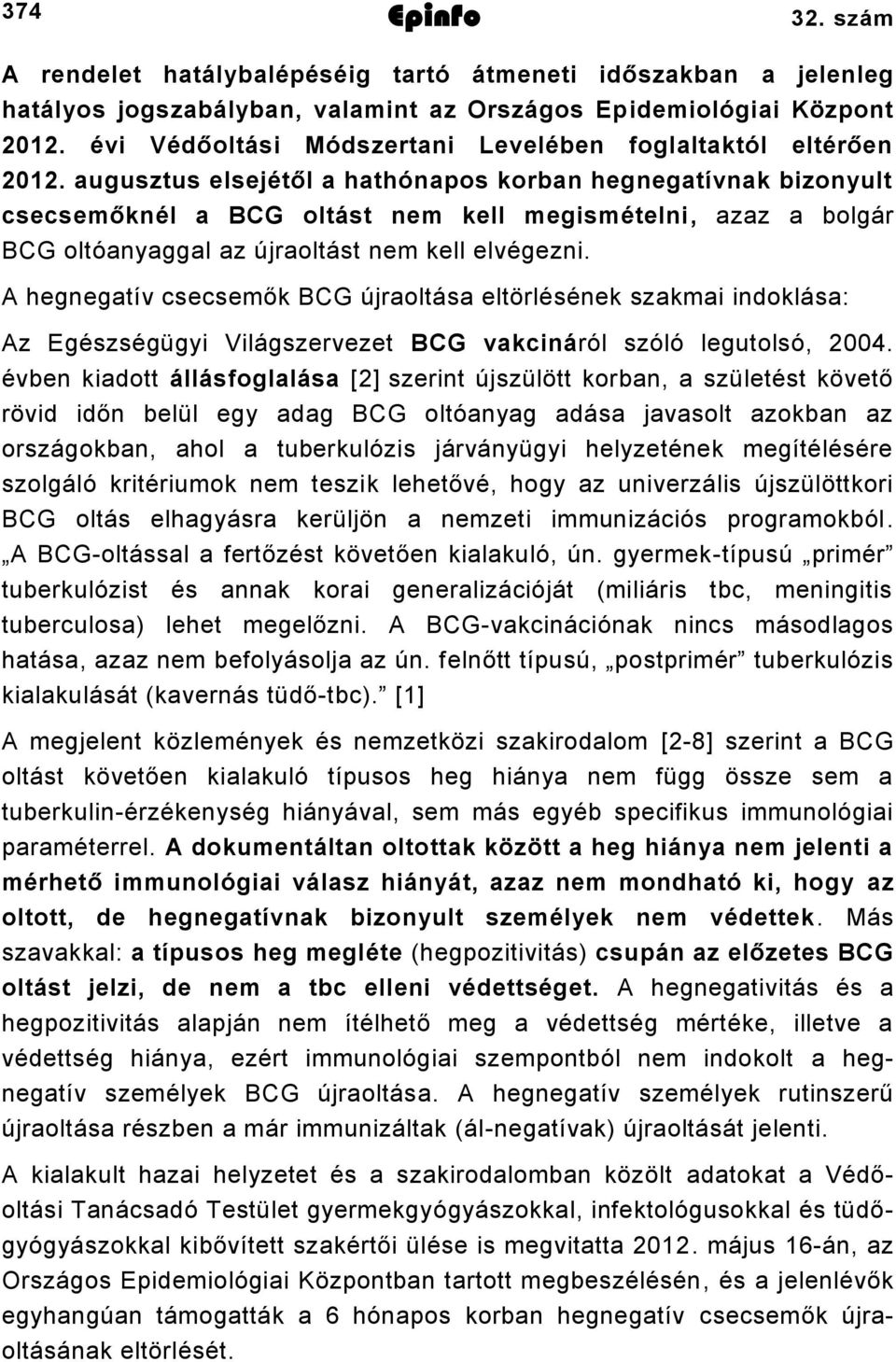 augusztus elsejétől a hathónapos korban hegnegatívnak bizonyult csecsemőknél a BCG oltást nem kell megismételni, azaz a bolgár BCG oltóanyaggal az újraoltást nem kell elvégezni.