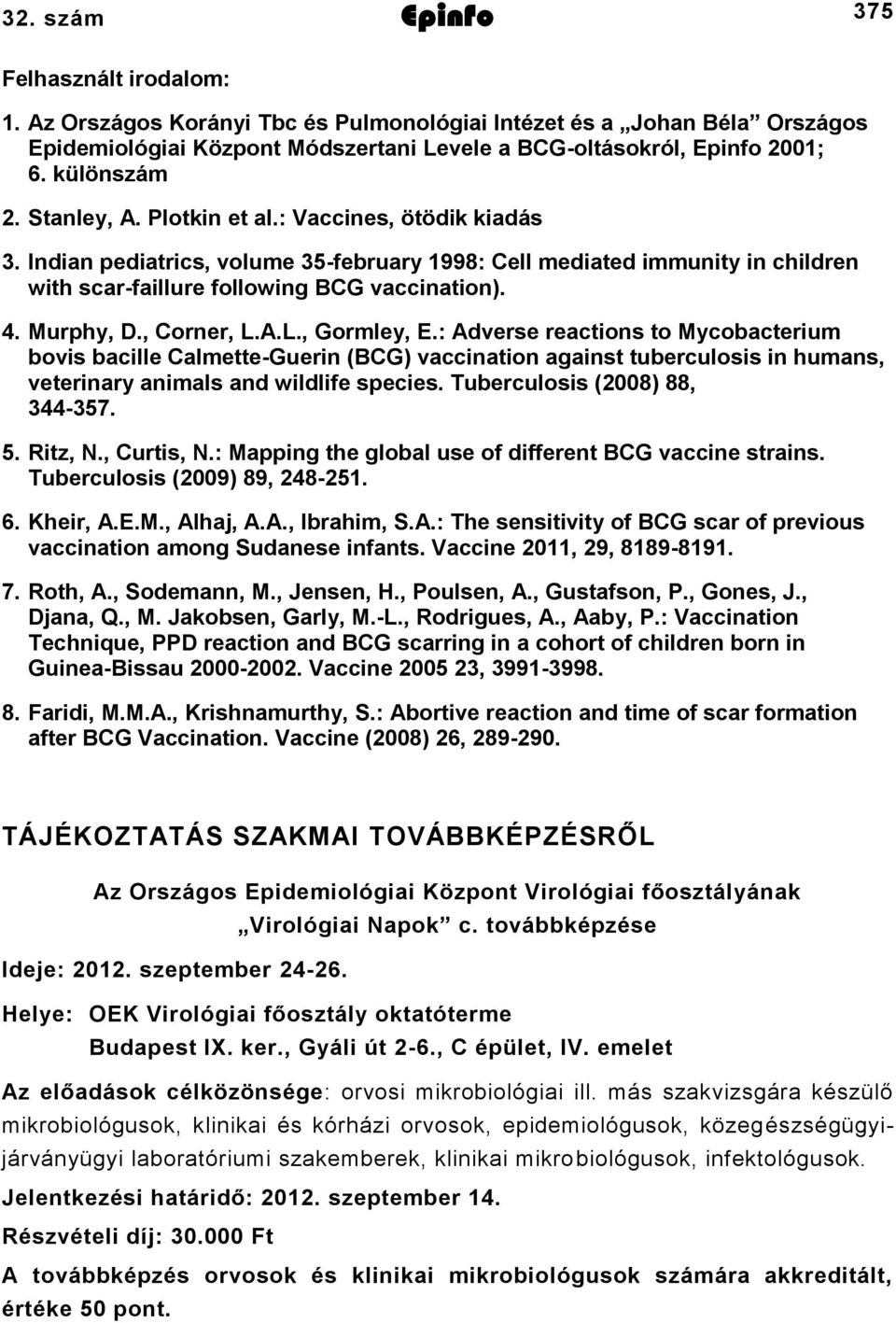 A.L., Gormley, E.: Adverse reactions to Mycobacterium bovis bacille CalmetteGuerin (BCG) vaccination against tuberculosis in humans, veterinary animals and wildlife species. Tuberculosis (008) 88, 5.