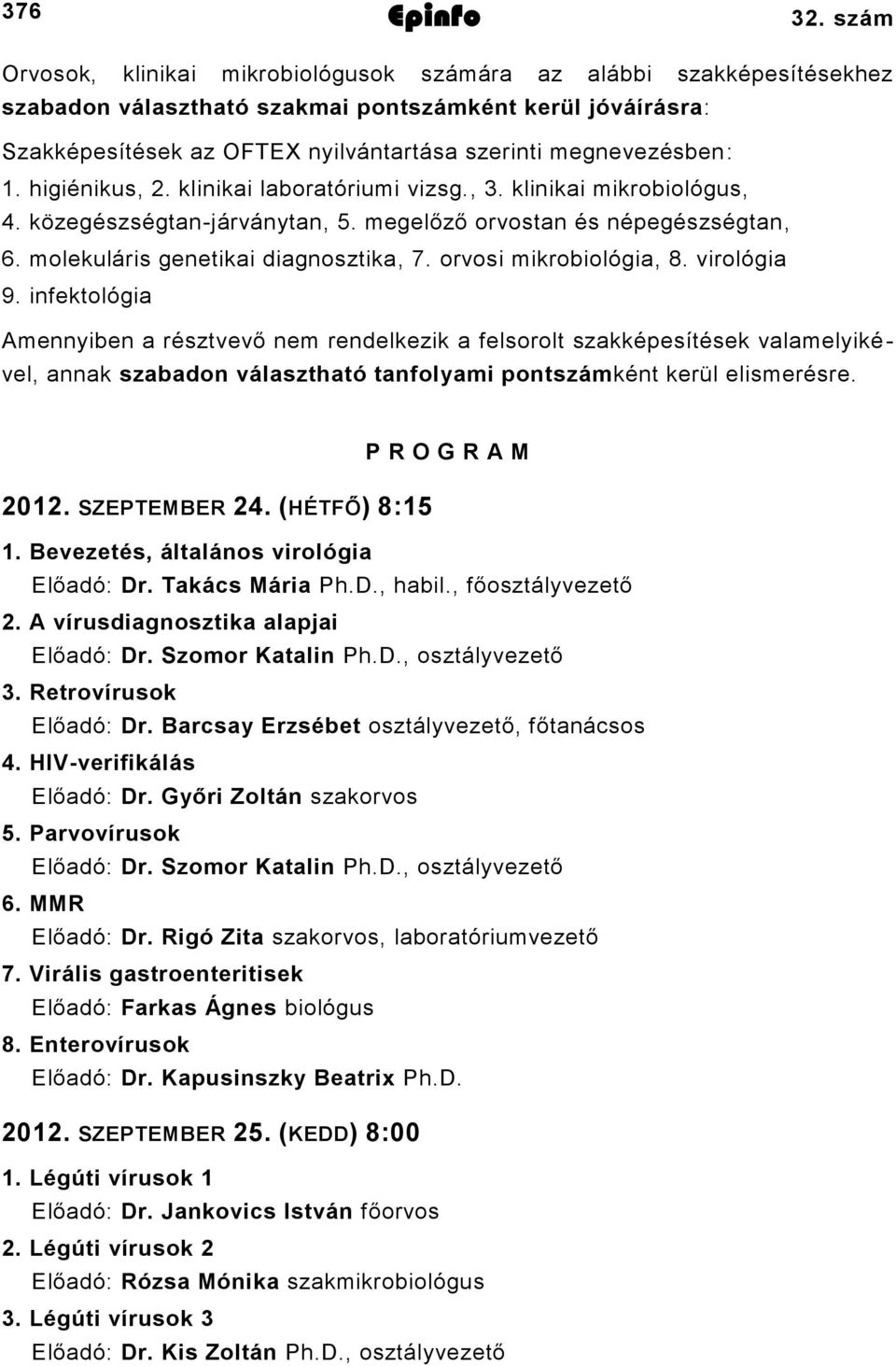 higiénikus,. klinikai laboratóriumi vizsg.,. klinikai mikrobiológus,. közegészségtanjárványtan, 5. megelőző orvostan és népegészségtan, 6. molekuláris genetikai diagnosztika,. orvosi mikrobiológia, 8.