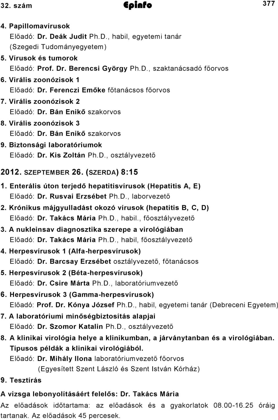 Biztonsági laboratóriumok Előadó: Dr. Kis Zoltán Ph.D., osztályvezető 0. SZEPTEMBER 6. (SZERDA) 8:5. Enterális úton terjedő hepatitisvírusok (Hepatitis A, E) Előadó: Dr. Rusvai Erzsébet Ph.D., laborvezető.