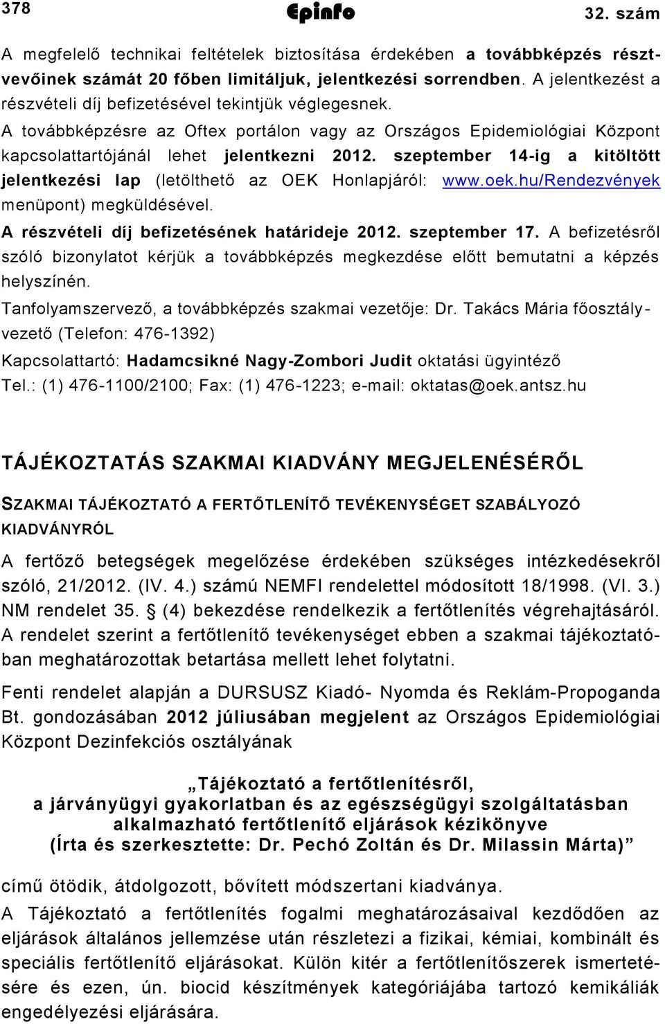 szeptember ig a kitöltött jelentkezési lap (letölthető az OEK Honlapjáról: www.oek.hu/rendezvények menüpont) megküldésével. A részvételi díj befizetésének határideje 0. szeptember.